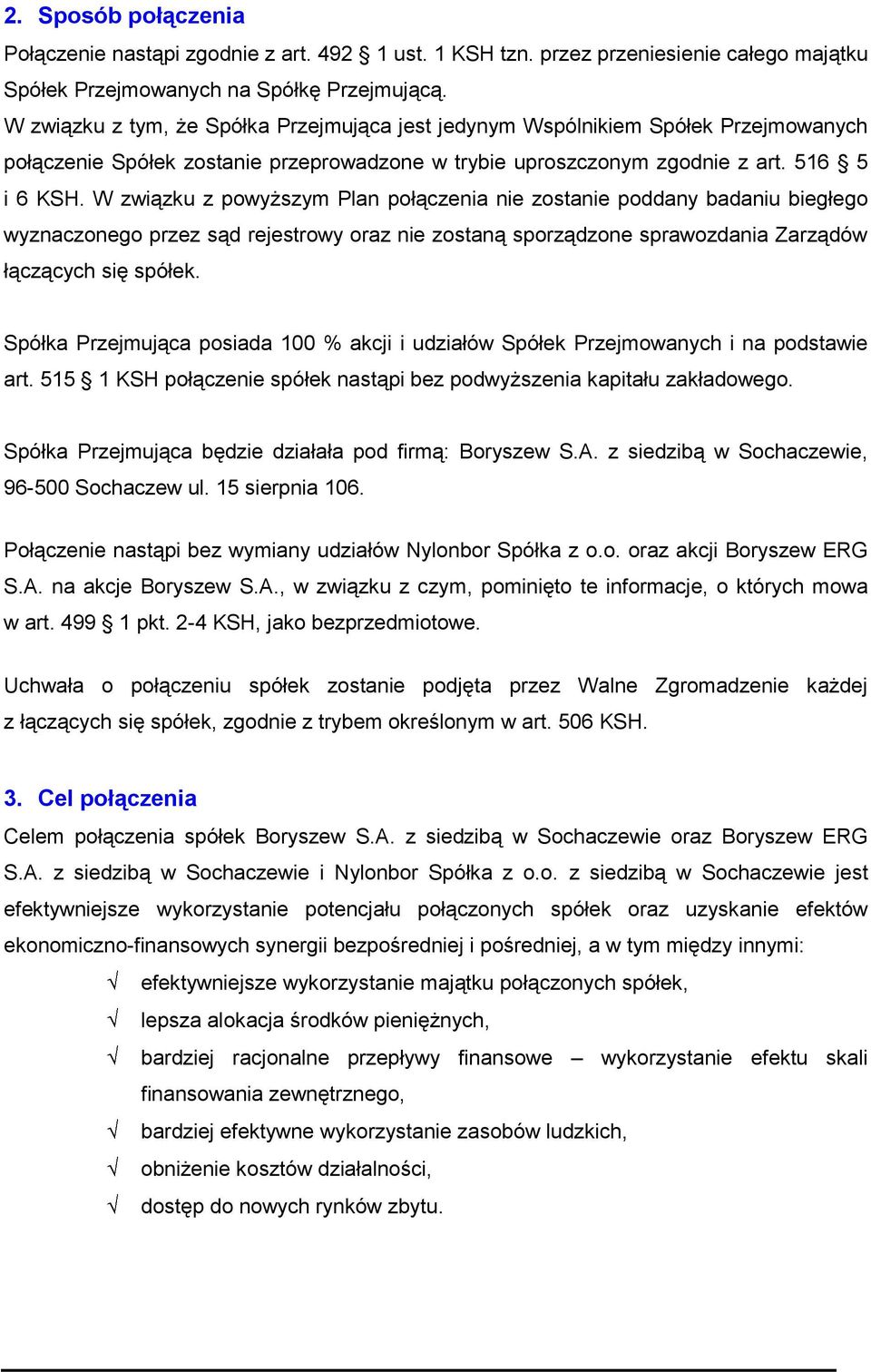 W związku z powyższym Plan połączenia nie zostanie poddany badaniu biegłego wyznaczonego przez sąd rejestrowy oraz nie zostaną sporządzone sprawozdania Zarządów łączących się spółek.