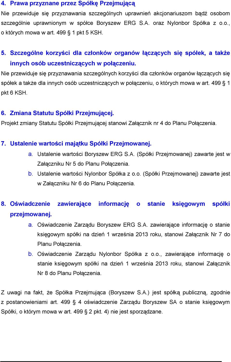 Nie przewiduje się przyznawania szczególnych korzyści dla członków organów łączących się spółek a także dla innych osób uczestniczących w połączeniu, o których mowa w art. 499 1 pkt 6 