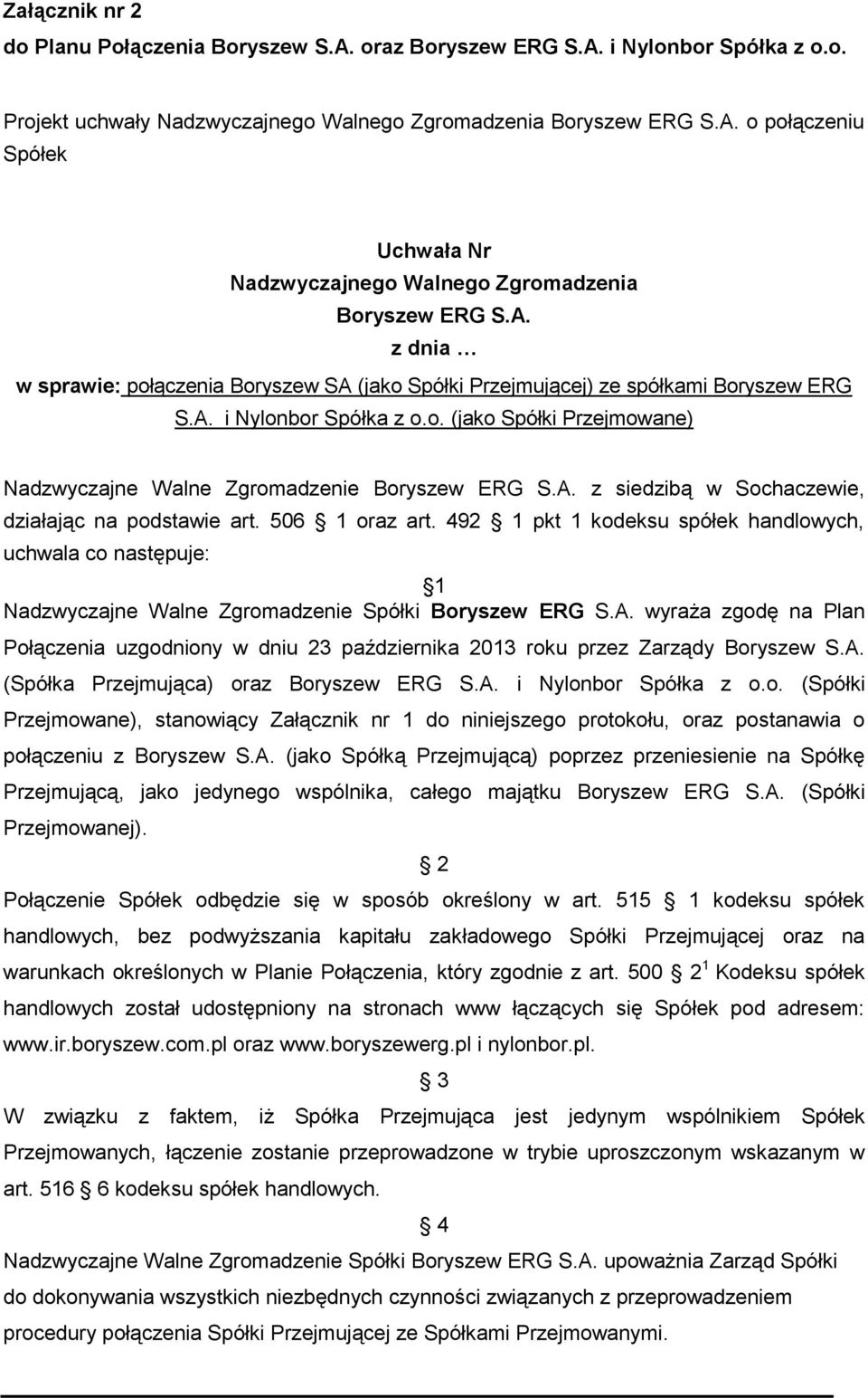 A. z siedzibą w Sochaczewie, działając na podstawie art. 506 1 oraz art. 492 1 pkt 1 kodeksu spółek handlowych, uchwala co następuje: 1 Nadzwyczajne Walne Zgromadzenie Spółki Boryszew ERG S.A. wyraża zgodę na Plan Połączenia uzgodniony w dniu 23 października 2013 roku przez Zarządy Boryszew S.