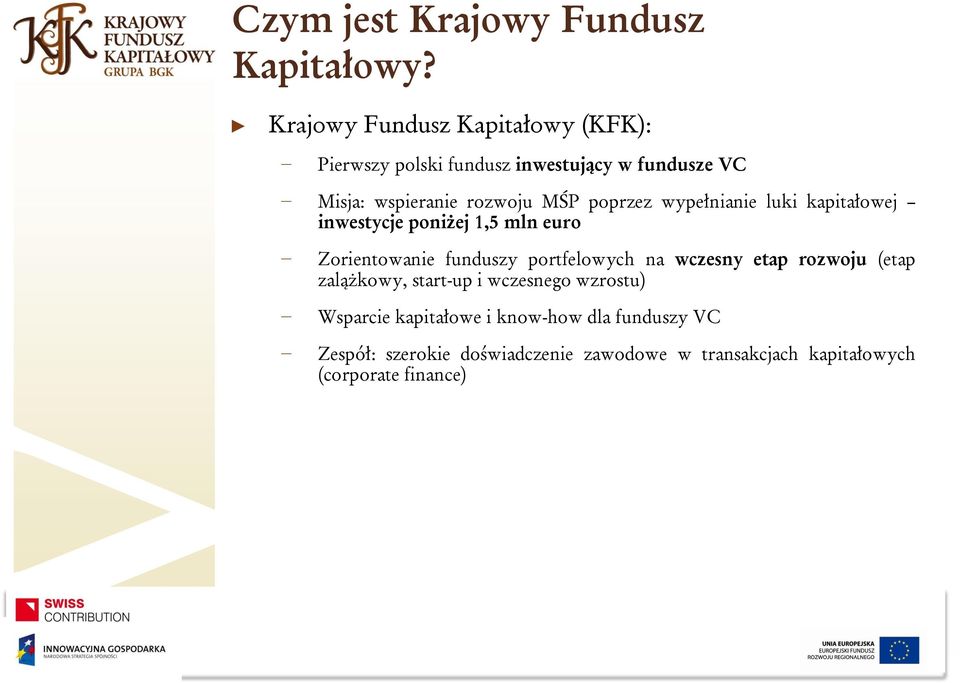 poprzez wypełnianie luki kapitałowej inwestycje poniżej 1,5 mln euro Zorientowanie funduszy portfelowych na wczesny