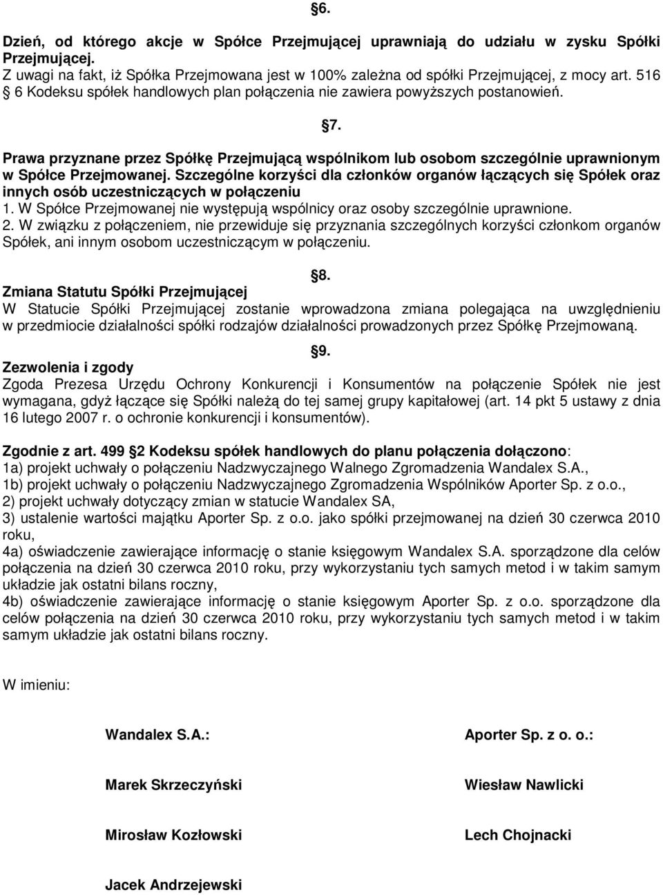 Szczególne korzyści dla członków organów łączących się Spółek oraz innych osób uczestniczących w połączeniu 1. W Spółce Przejmowanej nie występują wspólnicy oraz osoby szczególnie uprawnione. 2.