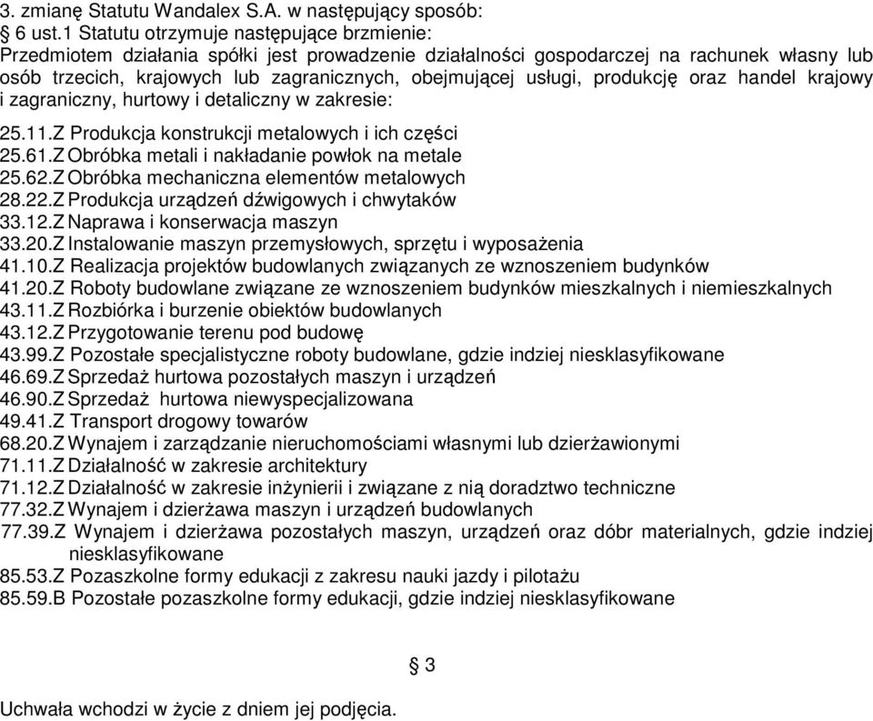 usługi, produkcję oraz handel krajowy i zagraniczny, hurtowy i detaliczny w zakresie: 25.11.Z Produkcja konstrukcji metalowych i ich części 25.61.Z Obróbka metali i nakładanie powłok na metale 25.62.