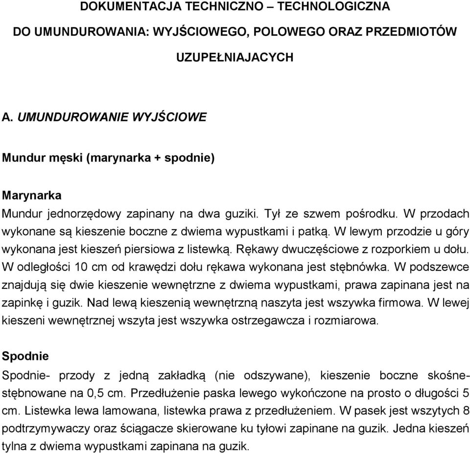 W przodach wykonane są kieszenie boczne z dwiema wypustkami i patką. W lewym przodzie u góry wykonana jest kieszeń piersiowa z listewką. Rękawy dwuczęściowe z rozporkiem u dołu.