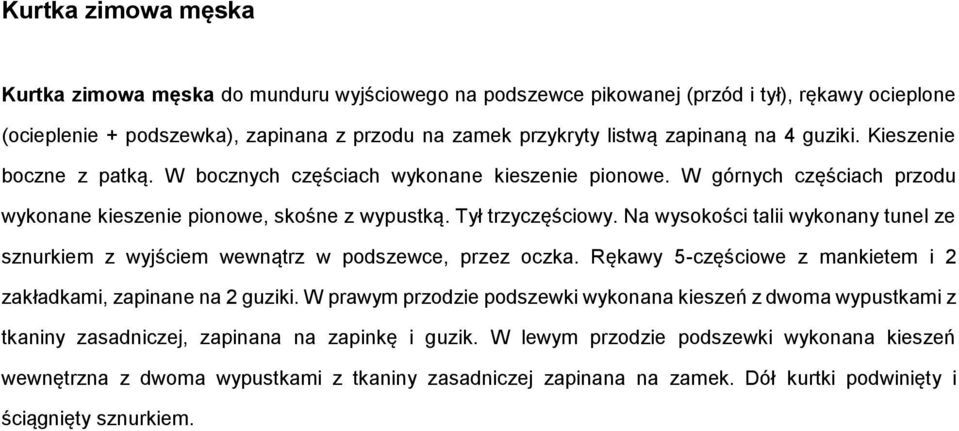 Na wysokości talii wykonany tunel ze sznurkiem z wyjściem wewnątrz w podszewce, przez oczka. Rękawy 5-częściowe z mankietem i 2 zakładkami, zapinane na 2 guziki.