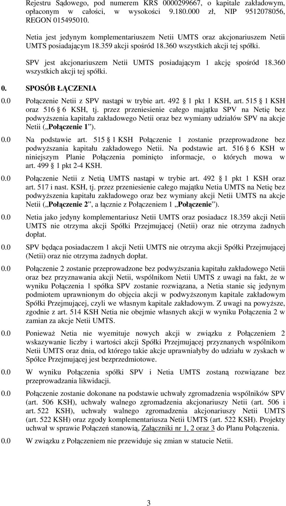 SPV jest akcjonariuszem Netii UMTS posiadającym 1 akcję spośród 18.360 wszystkich akcji tej spółki. 0. SPOSÓB ŁĄCZENIA 0.0 Połączenie Netii z SPV nastąpi w trybie art. 492 1 pkt 1 KSH, art.