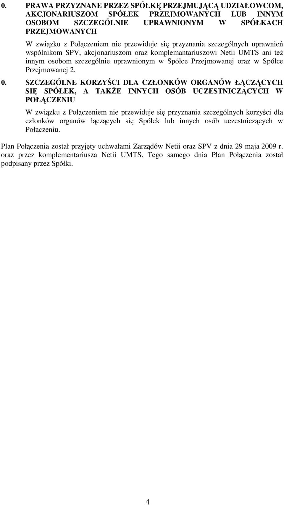 2. 0. SZCZEGÓLNE KORZYŚCI DLA CZŁONKÓW ORGANÓW ŁĄCZĄCYCH SIĘ SPÓŁEK, A TAKśE INNYCH OSÓB UCZESTNICZĄCYCH W POŁĄCZENIU W związku z Połączeniem nie przewiduje się przyznania szczególnych korzyści dla