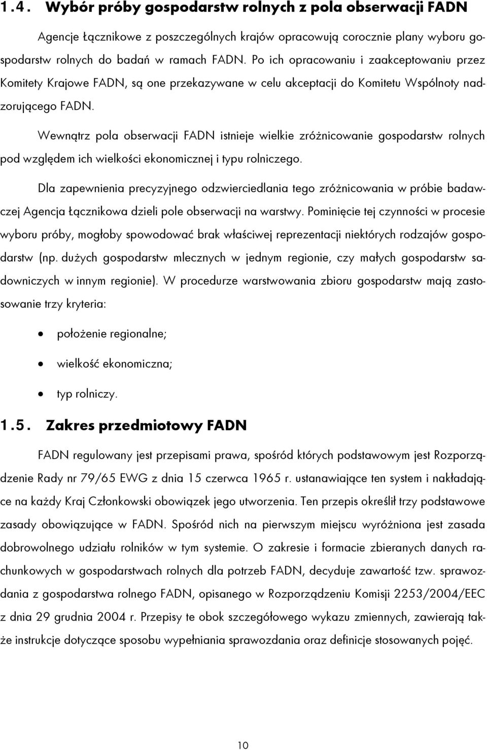 Wewnątrz pola obserwacji FADN istnieje wielkie zróżnicowanie gospodarstw rolnych pod względem ich wielkości ekonomicznej i typu rolniczego.