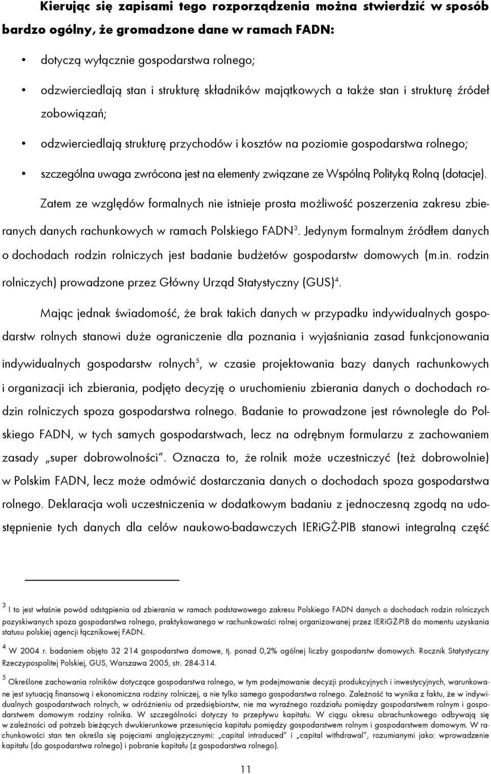 ze Wspólną Polityką Rolną (dotacje). Zatem ze względów formalnych nie istnieje prosta możliwość poszerzenia zakresu zbieranych danych rachunkowych w ramach Polskiego FADN 3.