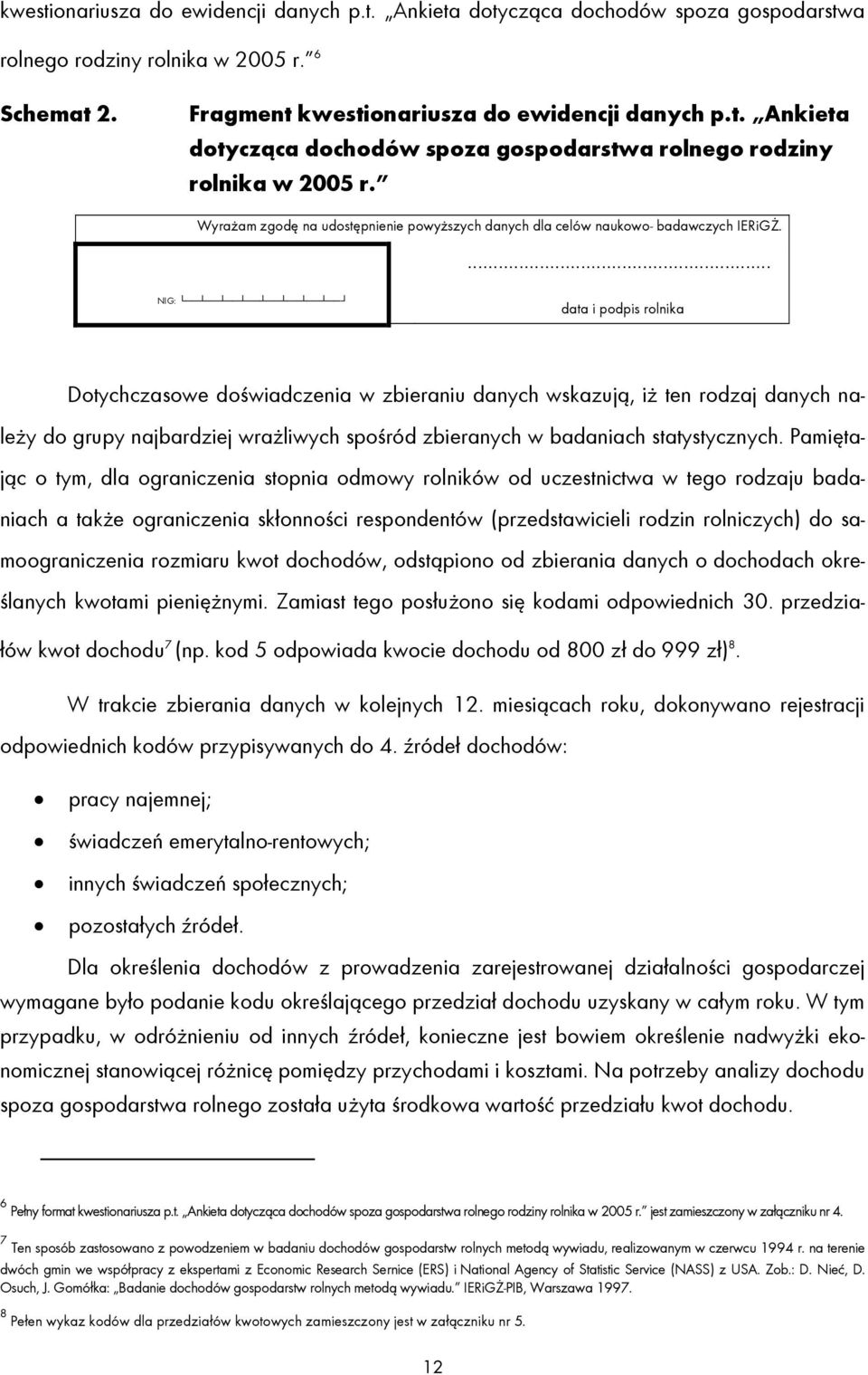 ... NIG: data i podpis rolnika Dotychczasowe doświadczenia w zbieraniu danych wskazują, iż ten rodzaj danych należy do grupy najbardziej wrażliwych spośród zbieranych w badaniach statystycznych.