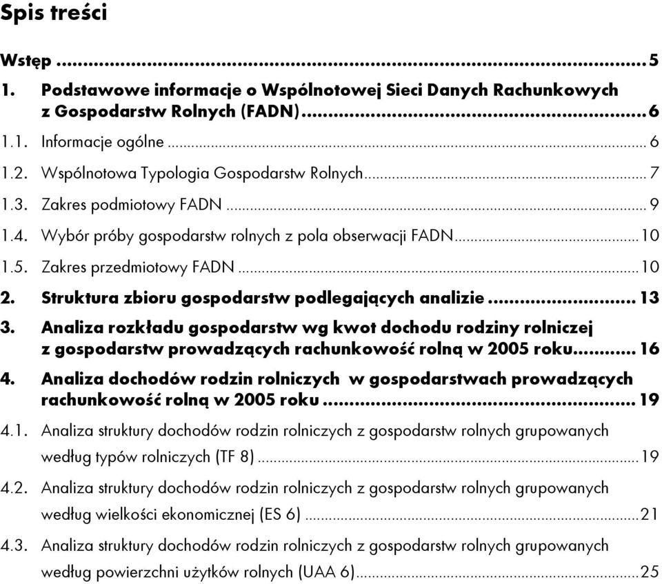 Analiza rozkładu gospodarstw wg kwot dochodu rodziny rolniczej z gospodarstw prowadzących rachunkowość rolną w 2005 roku...16 4.