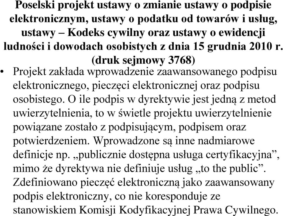 O ile podpis w dyrektywie jest jedną z metod uwierzytelnienia, to w świetle projektu uwierzytelnienie powiązane zostało z podpisującym, podpisem oraz potwierdzeniem.