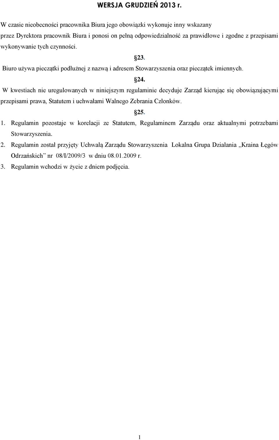 W kwestiach nie uregulowanych w niniejszym regulaminie decyduje Zarząd kierując się obowiązującymi przepisami prawa, Statutem i uchwałami Walnego Zebrania Członków. 25. 1.