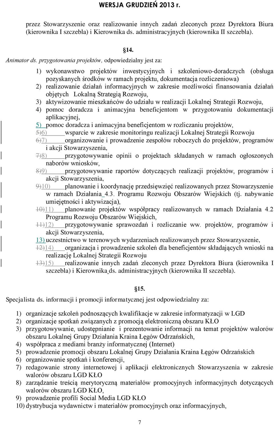 realizowanie działań informacyjnych w zakresie możliwości finansowania działań 3) aktywizowanie mieszkańców do udziału w realizacji Lokalnej Strategii Rozwoju, 4) pomoc doradcza i animacyjna