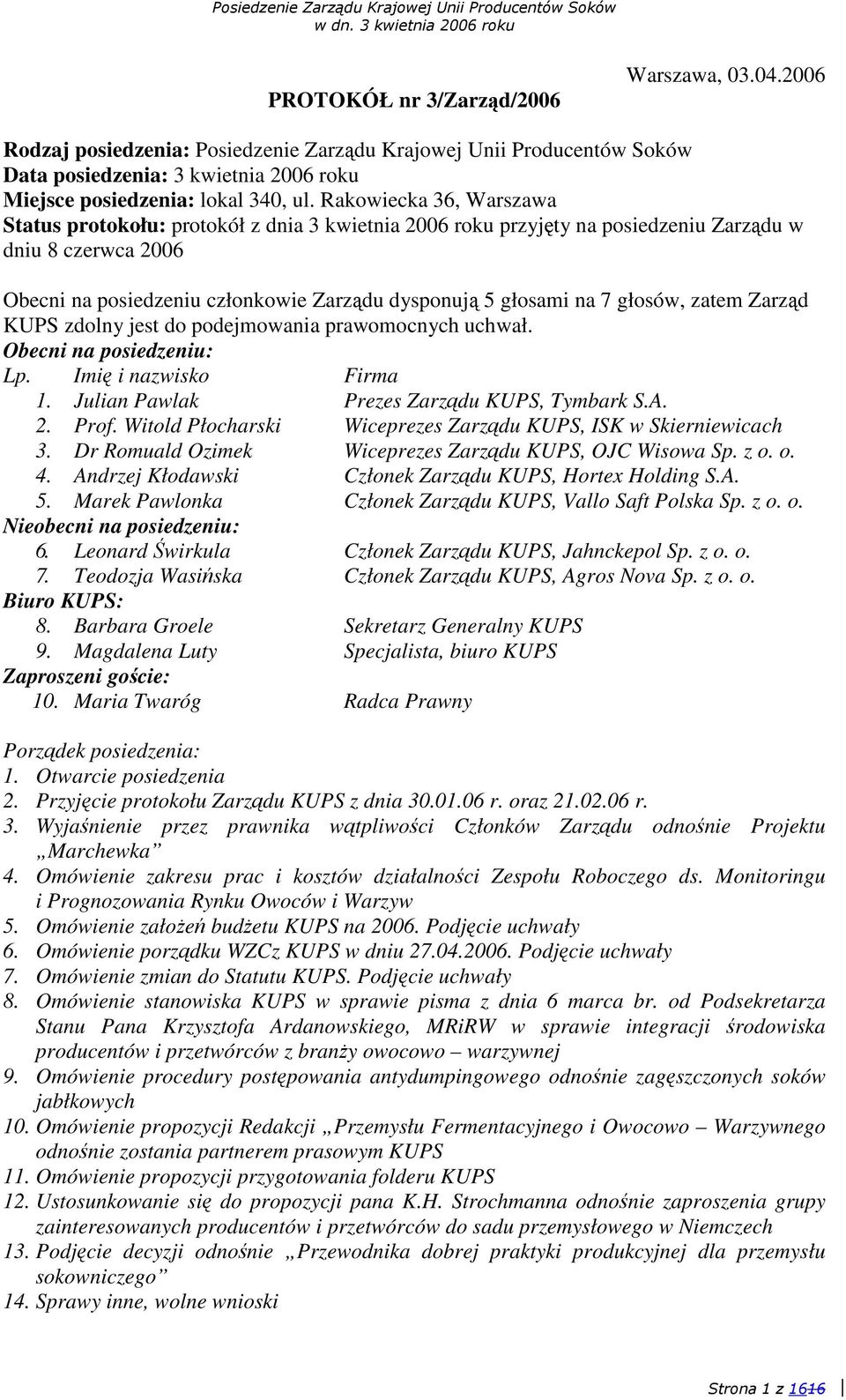 głosów, zatem Zarzd KUPS zdolny jest do podejmowania prawomocnych uchwał. Obecni na posiedzeniu: Lp. Imi i nazwisko Firma 1. Julian Pawlak, Tymbark S.A. 2. Prof.