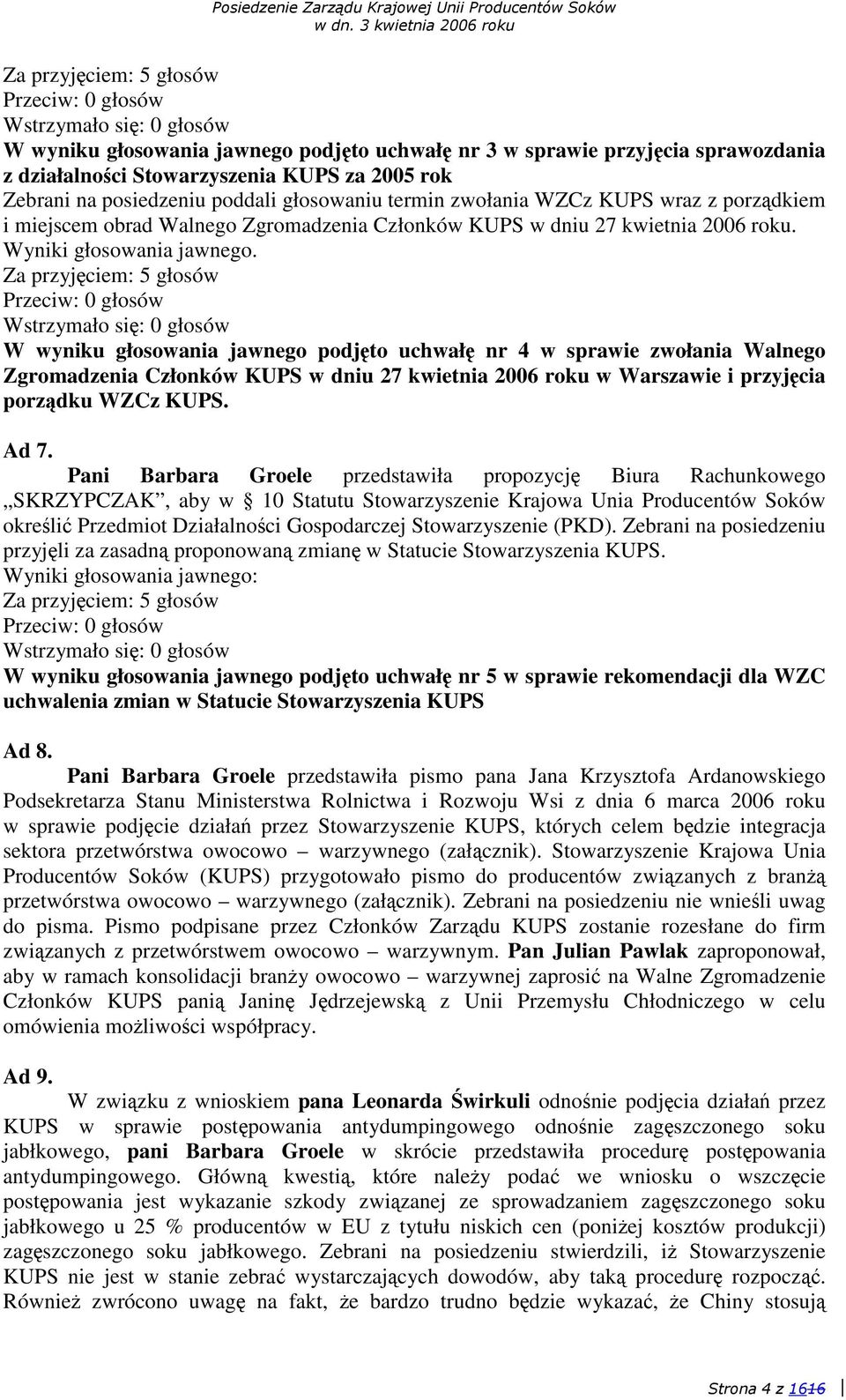 W wyniku głosowania jawnego podjto uchwał nr 4 w sprawie zwołania Walnego Zgromadzenia Członków KUPS w dniu 27 kwietnia 2006 roku w Warszawie i przyjcia porzdku WZCz KUPS. Ad 7.