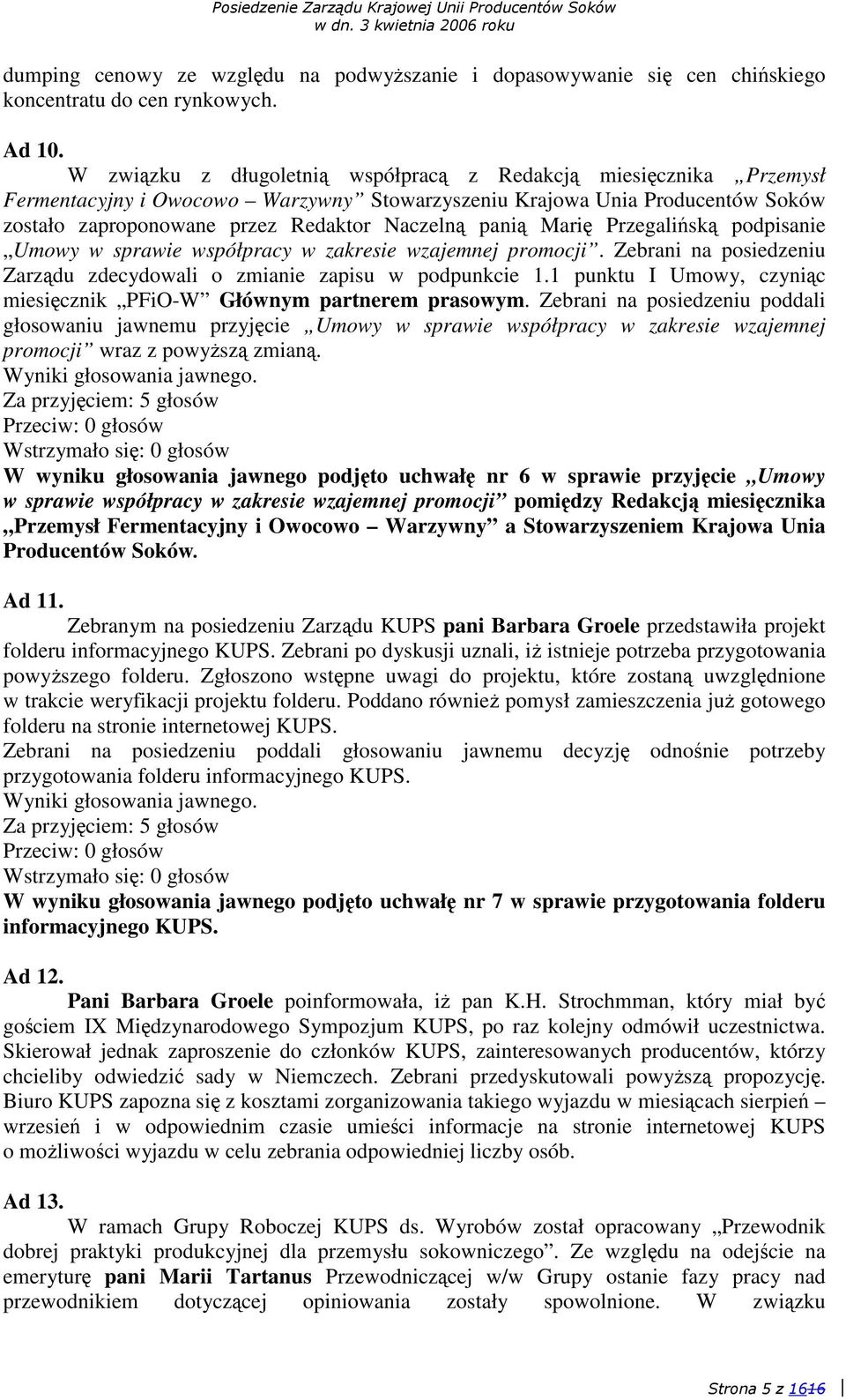 Przegalisk podpisanie Umowy w sprawie współpracy w zakresie wzajemnej promocji. Zebrani na posiedzeniu Zarzdu zdecydowali o zmianie zapisu w podpunkcie 1.
