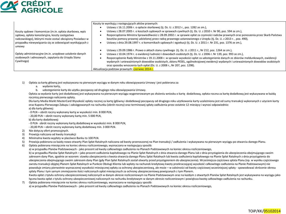 administracyjne (m.in. urzędowe ustalenie danych osobowych i adresowych, zapytania do Urzędu Stanu Cywilnego) Koszty te wynikają z następujących aktów prawnych: Ustawy z 16.11.2006 r.