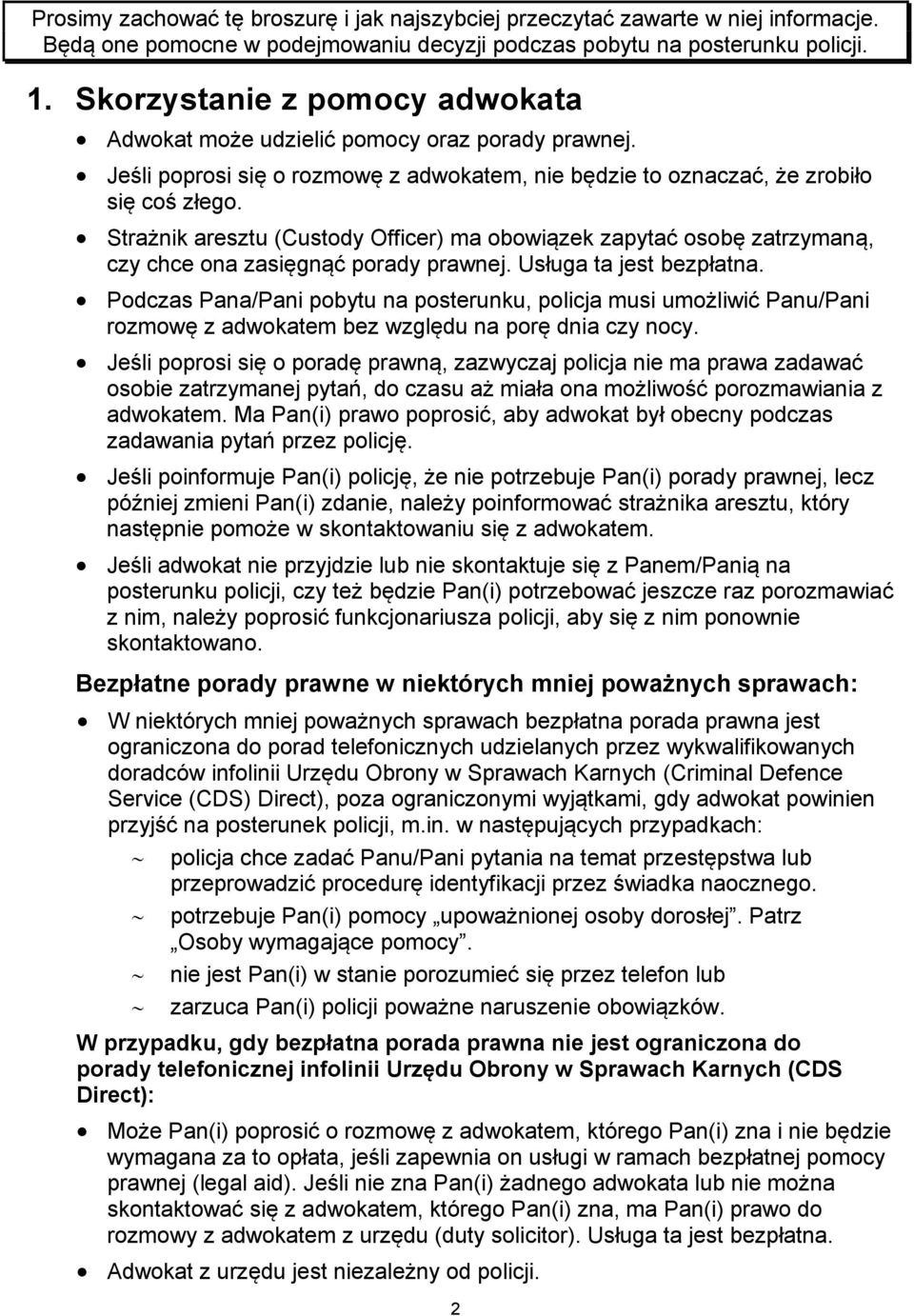 Strażnik aresztu (Custody Officer) ma obowiązek zapytać osobę zatrzymaną, czy chce ona zasięgnąć porady prawnej. Usługa ta jest bezpłatna.