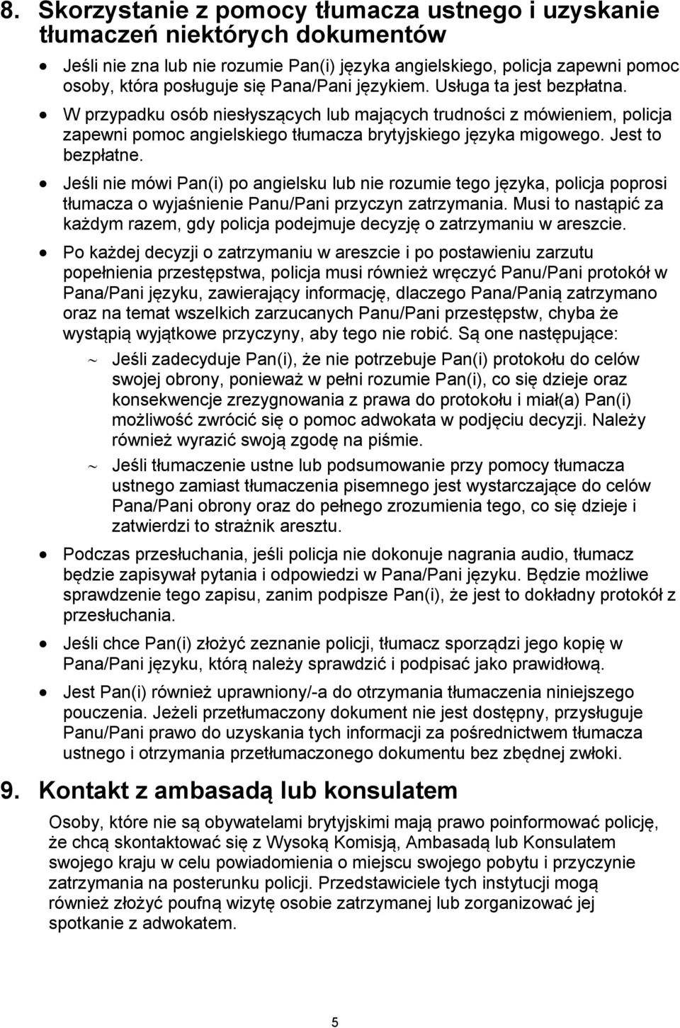 Jest to bezpłatne. Jeśli nie mówi Pan(i) po angielsku lub nie rozumie tego języka, policja poprosi tłumacza o wyjaśnienie Panu/Pani przyczyn zatrzymania.