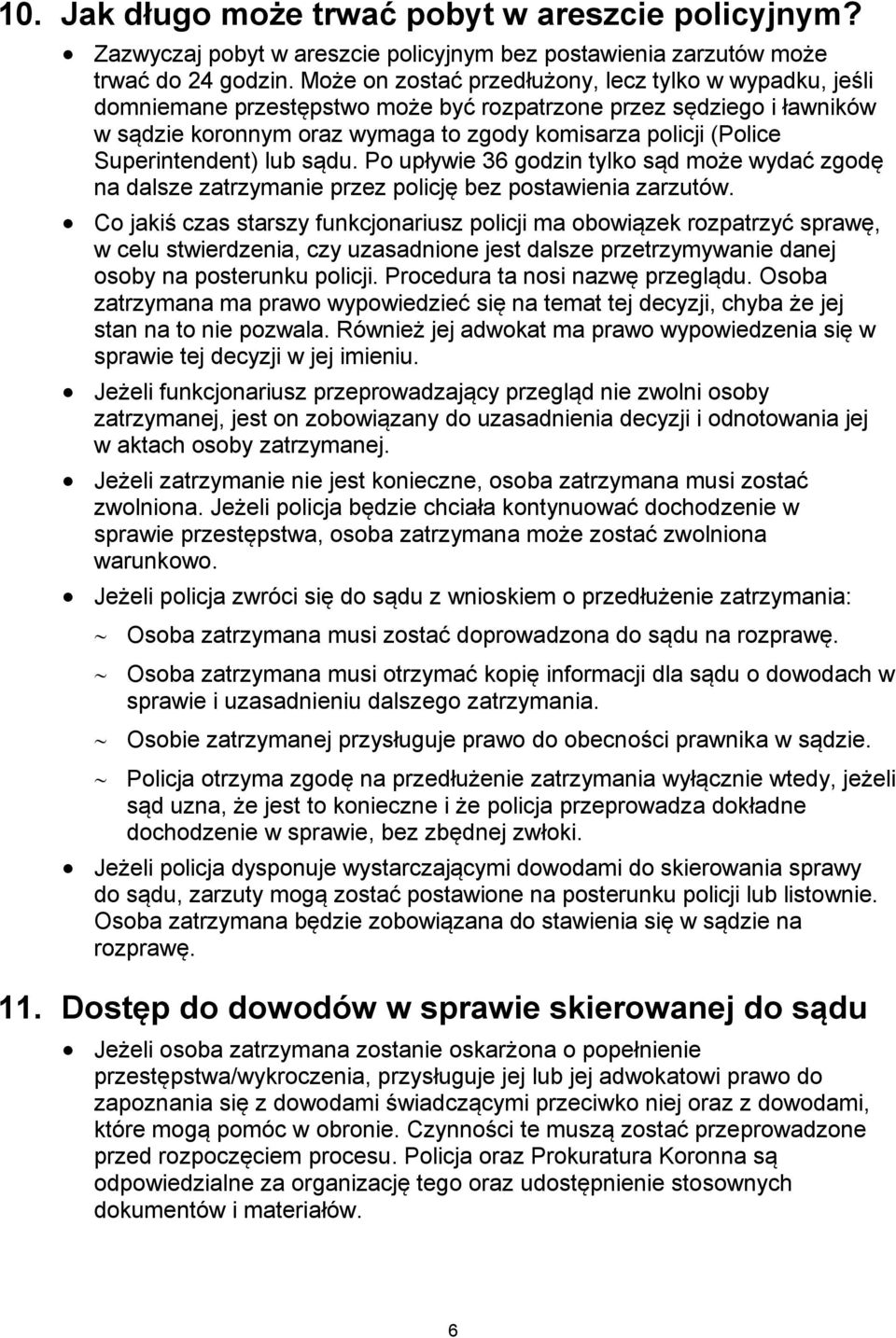 Superintendent) lub sądu. Po upływie 36 godzin tylko sąd może wydać zgodę na dalsze zatrzymanie przez policję bez postawienia zarzutów.