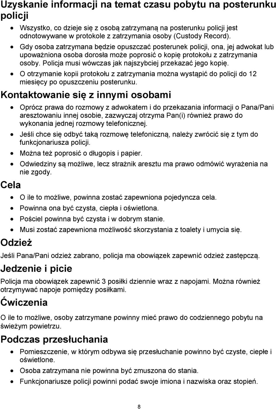 Policja musi wówczas jak najszybciej przekazać jego kopię. O otrzymanie kopii protokołu z zatrzymania można wystąpić do policji do 12 miesięcy po opuszczeniu posterunku.
