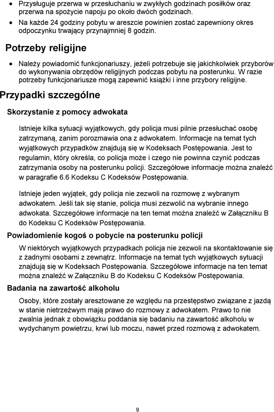 Potrzeby religijne Należy powiadomić funkcjonariuszy, jeżeli potrzebuje się jakichkolwiek przyborów do wykonywania obrzędów religijnych podczas pobytu na posterunku.