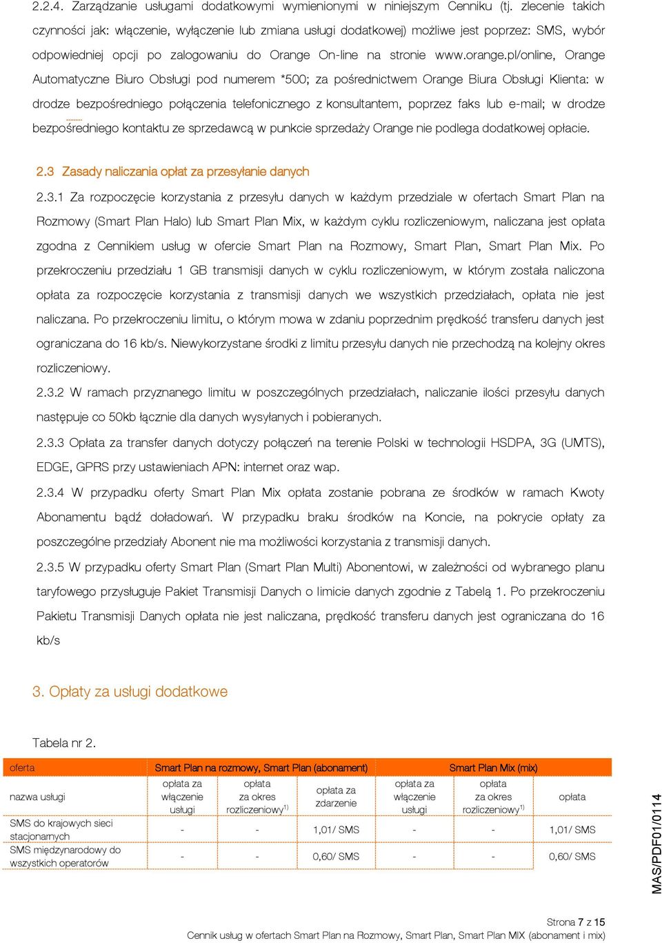 pl/online, Orange Automatyczne Biuro Obsługi pod numerem *500; za pośrednictwem Orange Biura Obsługi Klienta: w drodze bezpośredniego połączenia telefonicznego z konsultantem, poprzez faks lub