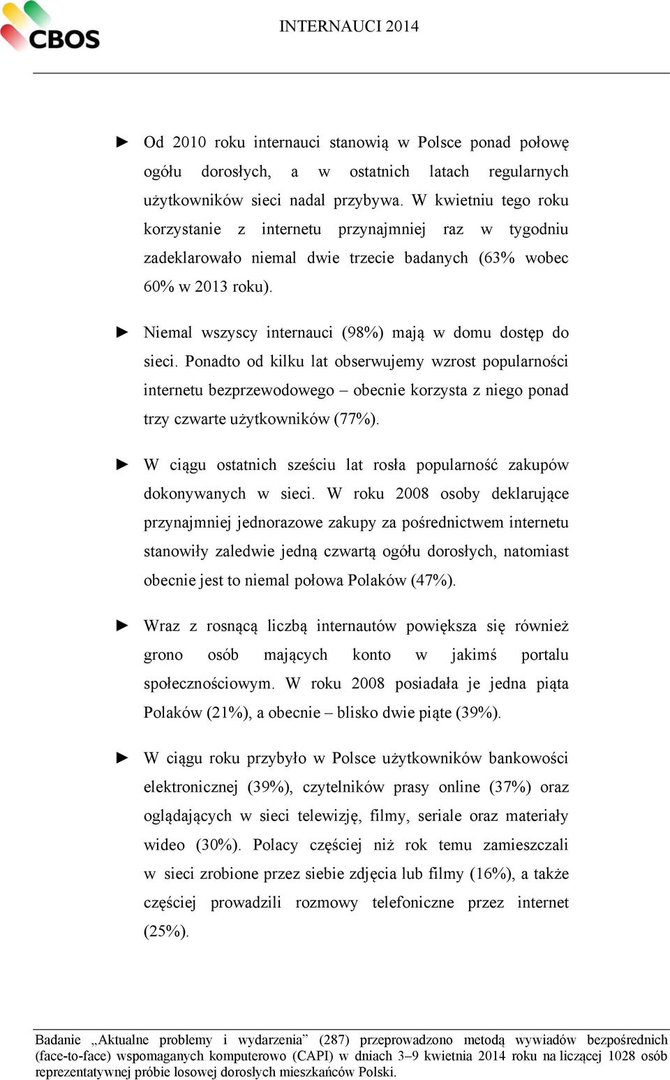 Niemal wszyscy internauci (98%) mają w domu dostęp do sieci.