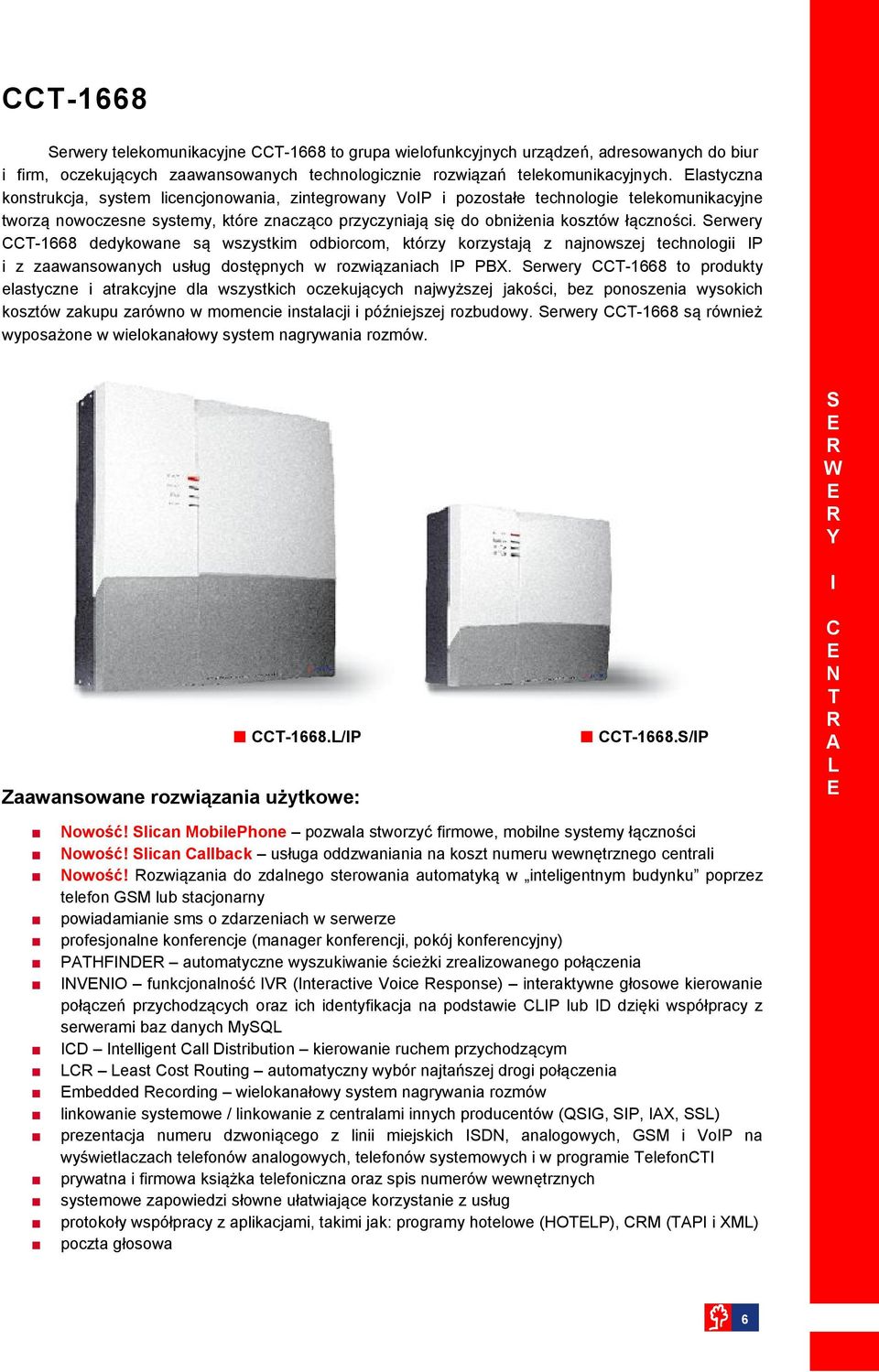 Serwery CCT166 dedykowane są wszystkim odbiorcom, którzy korzystają z najnowszej technologii P i z zaawansowanych usług dostępnych w rozwiązaniach P PBX.