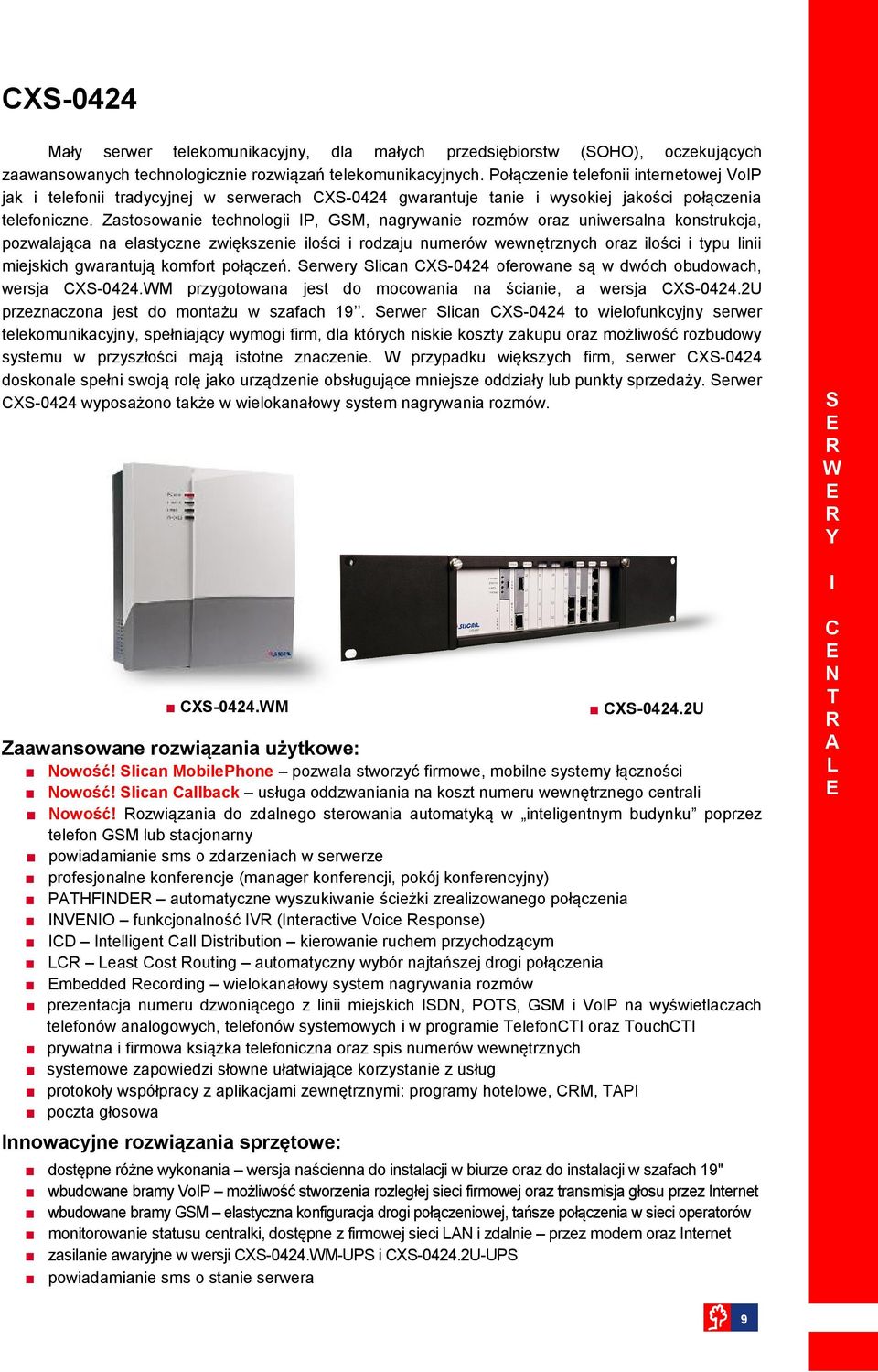Zastosowanie technologii P, GS, nagrywanie rozmów oraz uniwersalna konstrukcja, pozwalająca na elastyczne zwiększenie ilości i rodzaju numerów wewnętrznych oraz ilości i typu linii miejskich