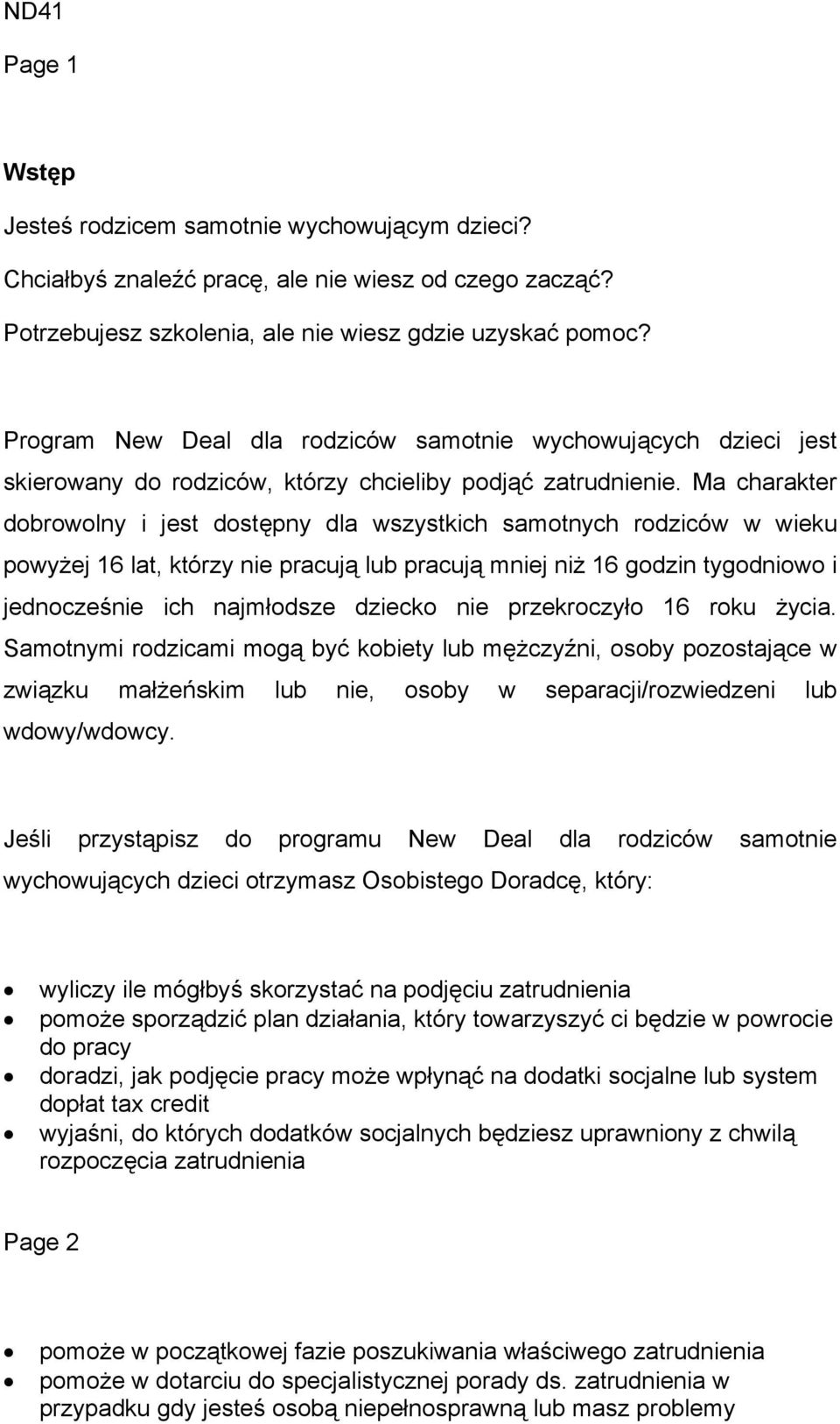 Ma charakter dobrowolny i jest dostępny dla wszystkich samotnych rodziców w wieku powyżej 16 lat, którzy nie pracują lub pracują mniej niż 16 godzin tygodniowo i jednocześnie ich najmłodsze dziecko