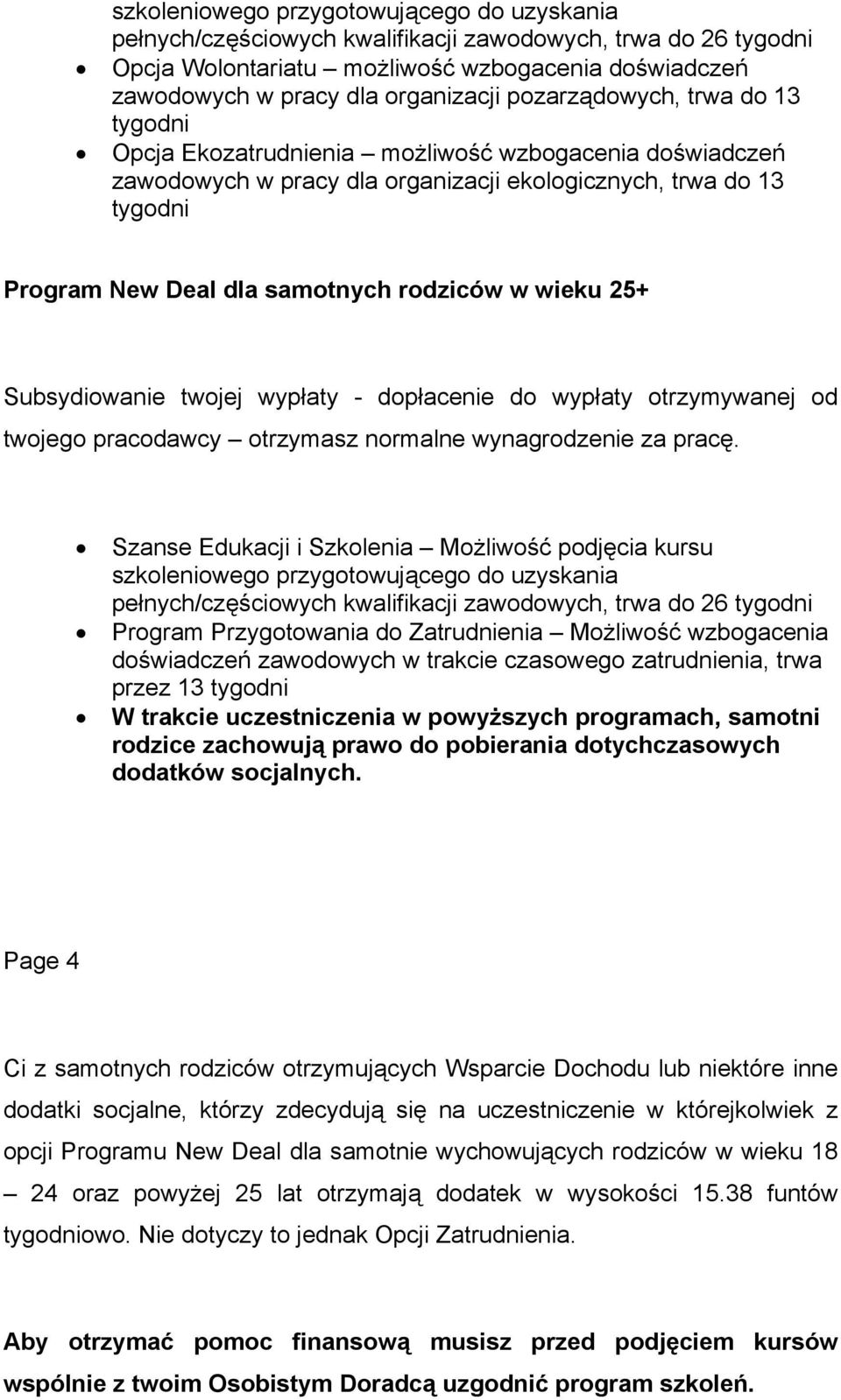 w wieku 25+ Subsydiowanie twojej wypłaty - dopłacenie do wypłaty otrzymywanej od twojego pracodawcy otrzymasz normalne wynagrodzenie za pracę.