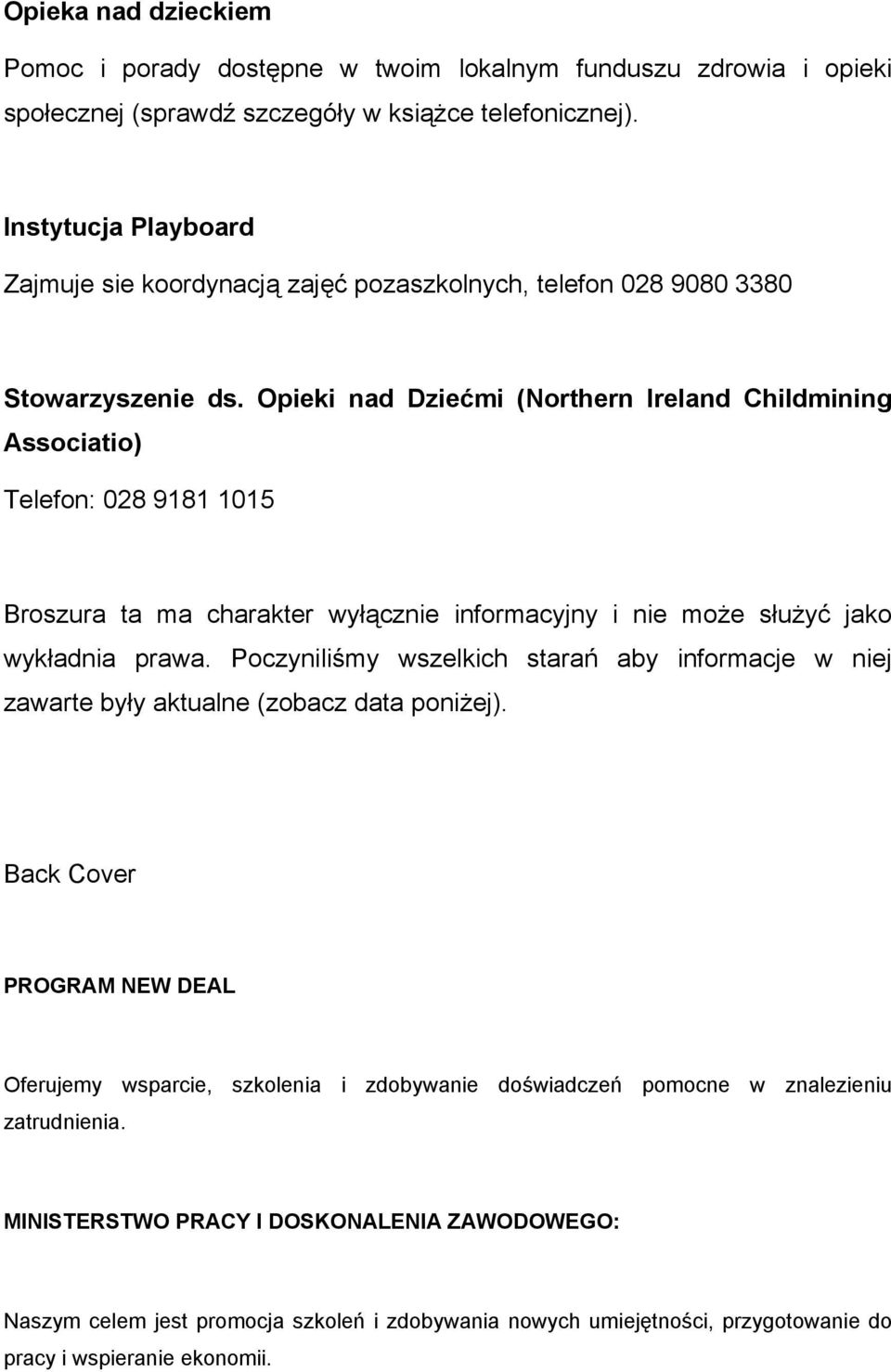 Opieki nad Dziećmi (Northern Ireland Childmining Associatio) Telefon: 028 9181 1015 Broszura ta ma charakter wyłącznie informacyjny i nie może służyć jako wykładnia prawa.