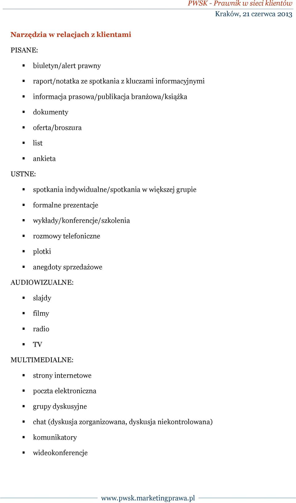 formalne prezentacje wykłady/konferencje/szkolenia rozmowy telefoniczne plotki anegdoty sprzedażowe AUDIOWIZUALNE: slajdy filmy radio TV