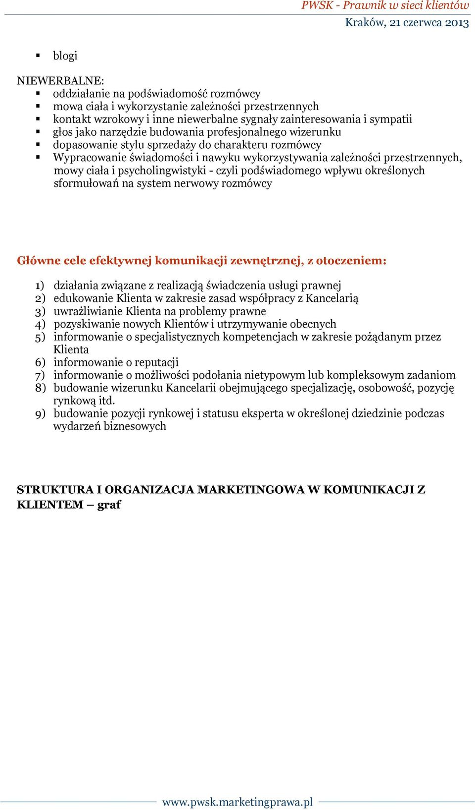 psycholingwistyki - czyli podświadomego wpływu określonych sformułowań na system nerwowy rozmówcy Główne cele efektywnej komunikacji zewnętrznej, z otoczeniem: 1) działania związane z realizacją
