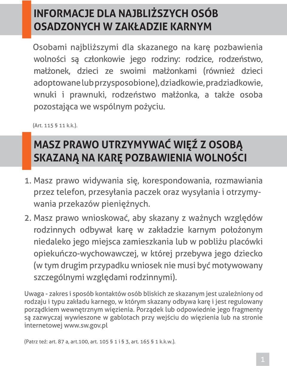 Masz prawo widywania się, korespondowania, rozmawiania przez telefon, przesyłania paczek oraz wysyłania i otrzymywania przekazów pieniężnych. 2.