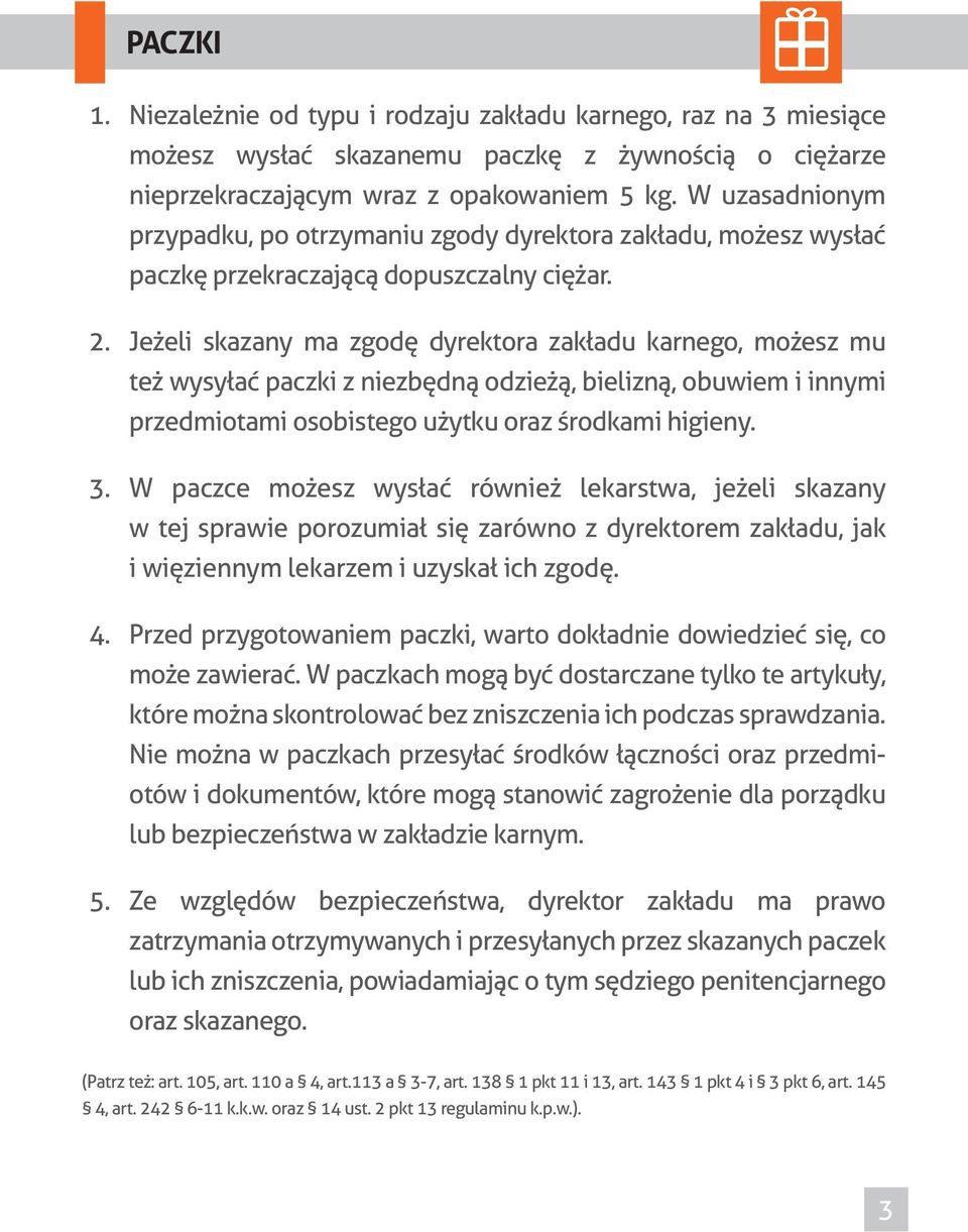 Jeżeli skazany ma zgodę dyrektora zakładu karnego, możesz mu też wysyłać paczki z niezbędną odzieżą, bielizną, obuwiem i innymi przedmiotami osobistego użytku oraz środkami higieny. 3.