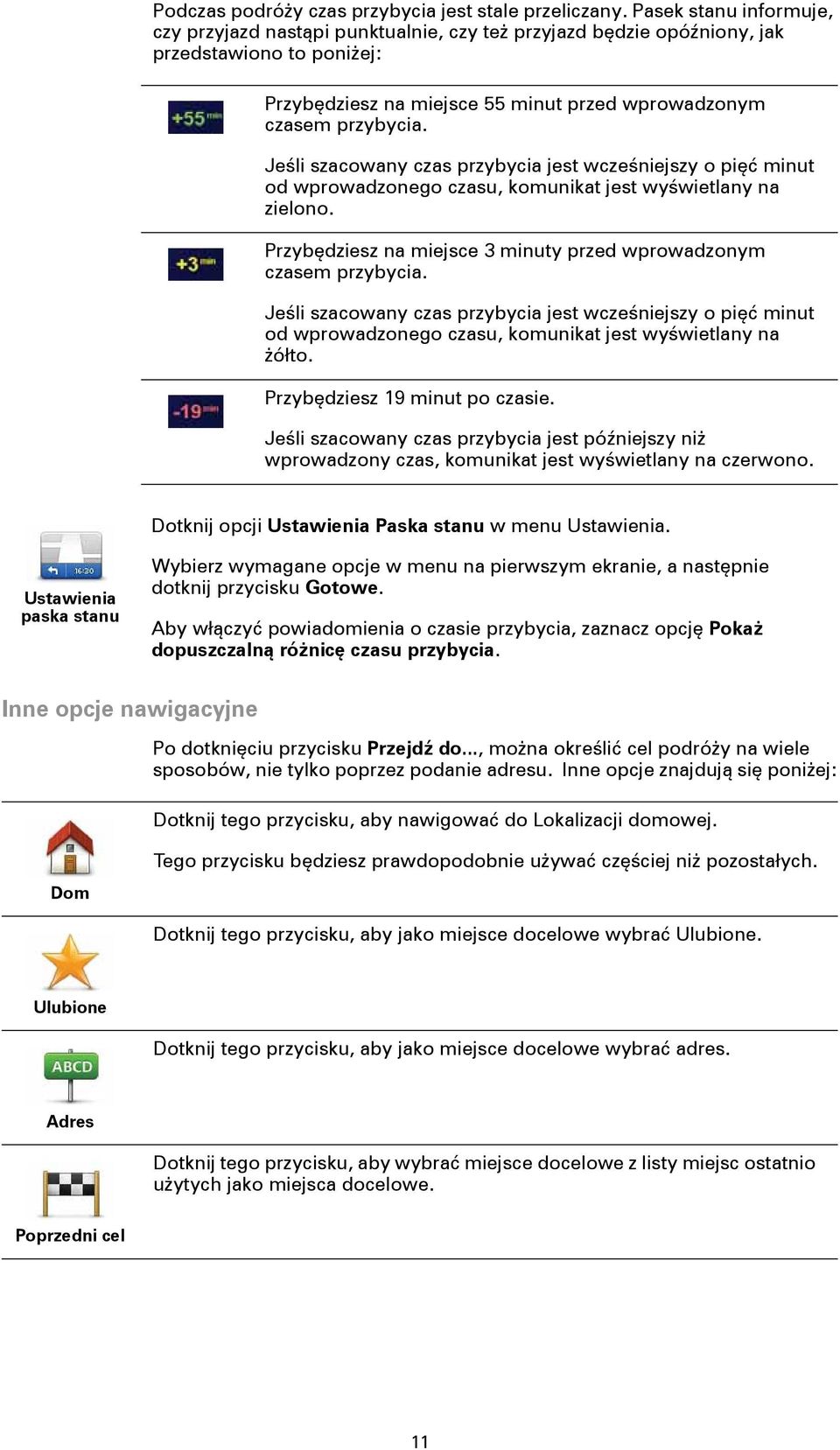 Jeśli szacowany czas przybycia jest wcześniejszy o pięć minut od wprowadzonego czasu, komunikat jest wyświetlany na zielono. Przybędziesz na miejsce 3 minuty przed wprowadzonym czasem przybycia.