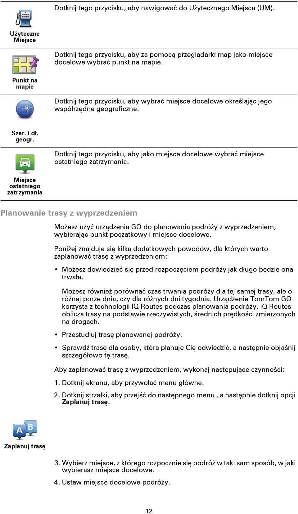 Miejsce ostatniego zatrzymania Planowanie trasy z wyprzedzeniem Możesz użyć urządzenia GO do planowania podróży z wyprzedzeniem, wybierając punkt początkowy i miejsce docelowe.