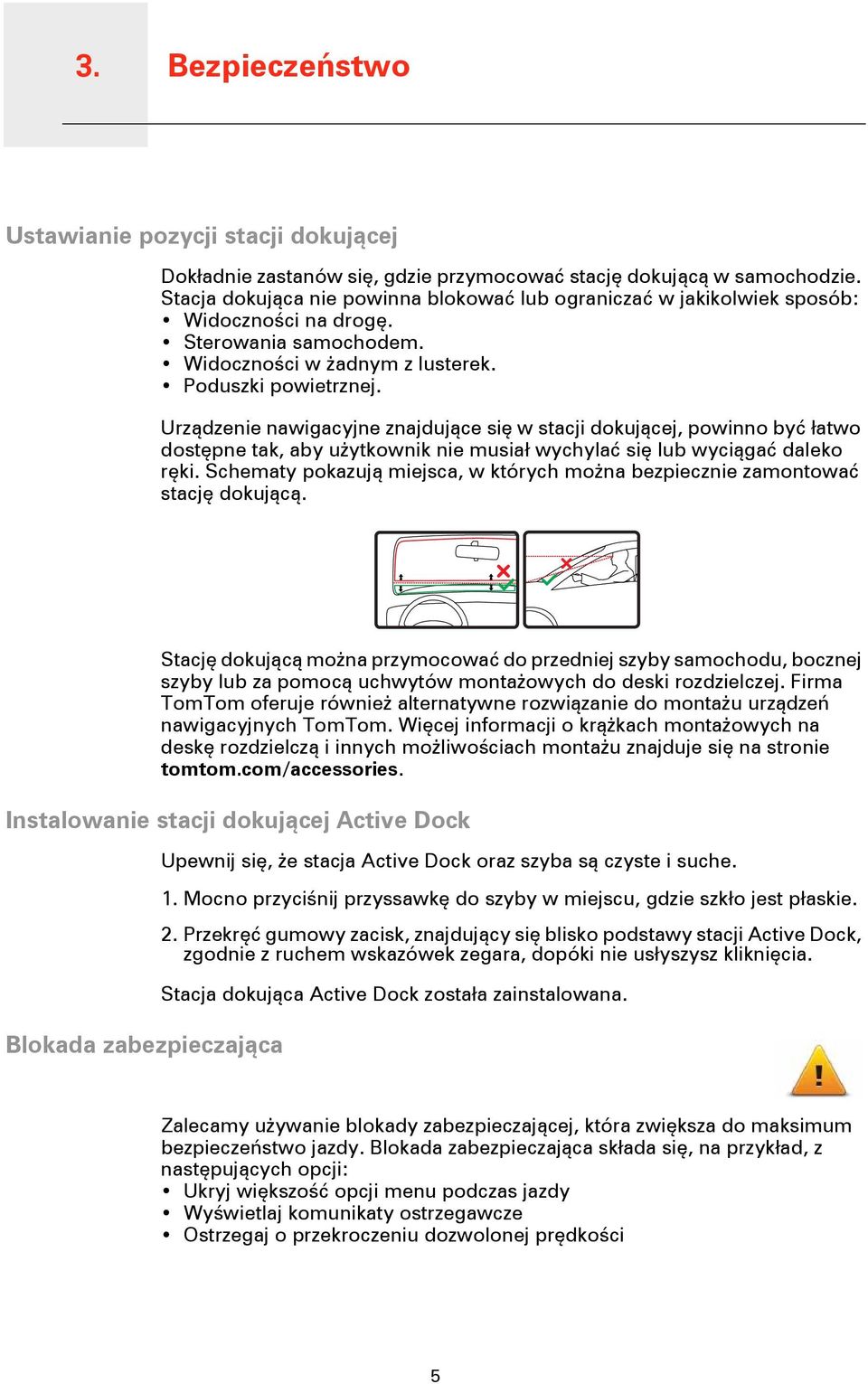 Urządzenie nawigacyjne znajdujące się w stacji dokującej, powinno być łatwo dostępne tak, aby użytkownik nie musiał wychylać się lub wyciągać daleko ręki.