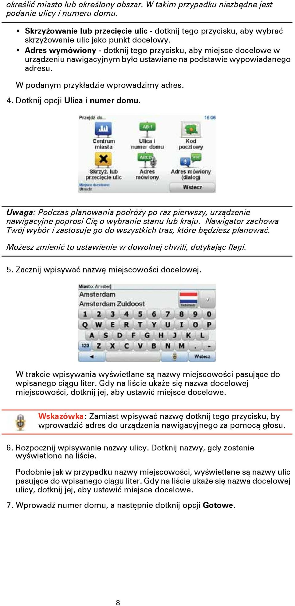 Adres wymówiony - dotknij tego przycisku, aby miejsce docelowe w urządzeniu nawigacyjnym było ustawiane na podstawie wypowiadanego adresu. W podanym przykładzie wprowadzimy adres. 4.