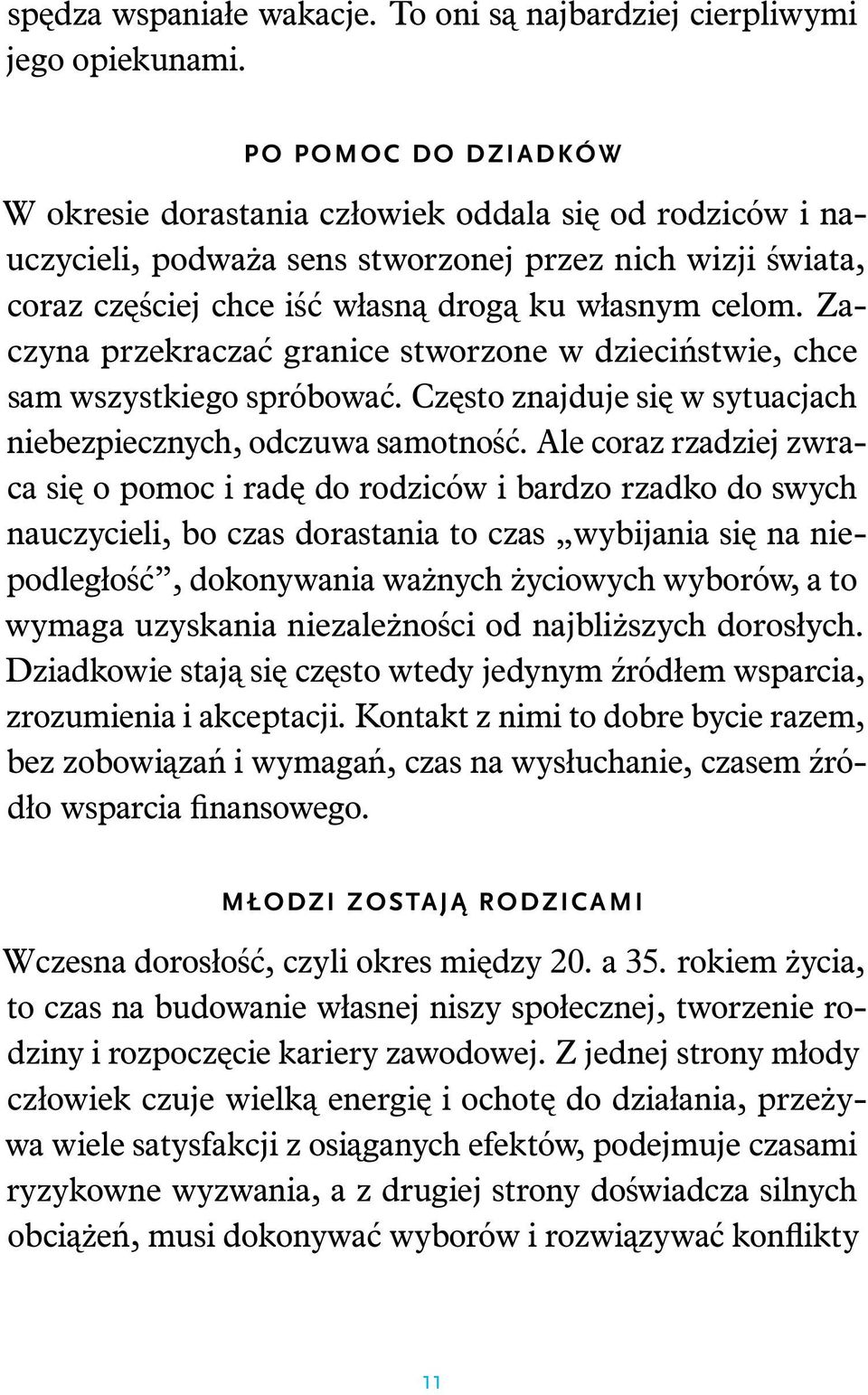 Zaczyna przekraczać granice stworzone w dzieciństwie, chce sam wszystkiego spróbować. Często znajduje się w sytuacjach niebezpiecznych, odczuwa samotność.