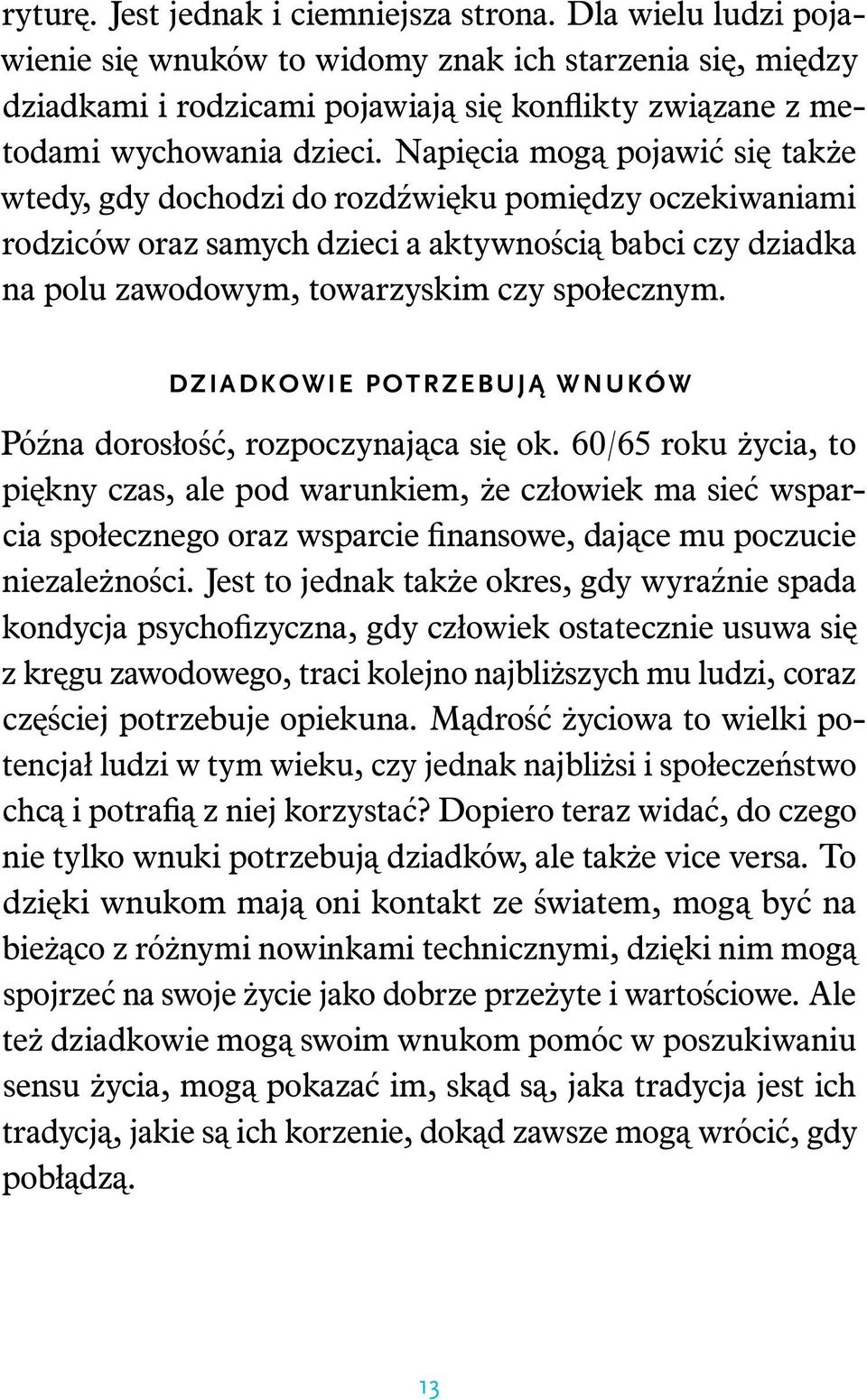 Napięcia mogą pojawić się także wtedy, gdy dochodzi do rozdźwięku pomiędzy oczekiwaniami rodziców oraz samych dzieci a aktywnością babci czy dziadka na polu zawodowym, towarzyskim czy społecznym.