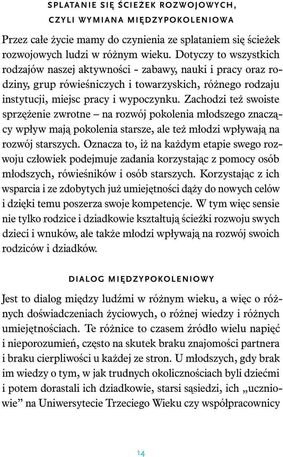 Zachodzi też swoiste sprzężenie zwrotne na rozwój pokolenia młodszego znaczący wpływ mają pokolenia starsze, ale też młodzi wpływają na rozwój starszych.