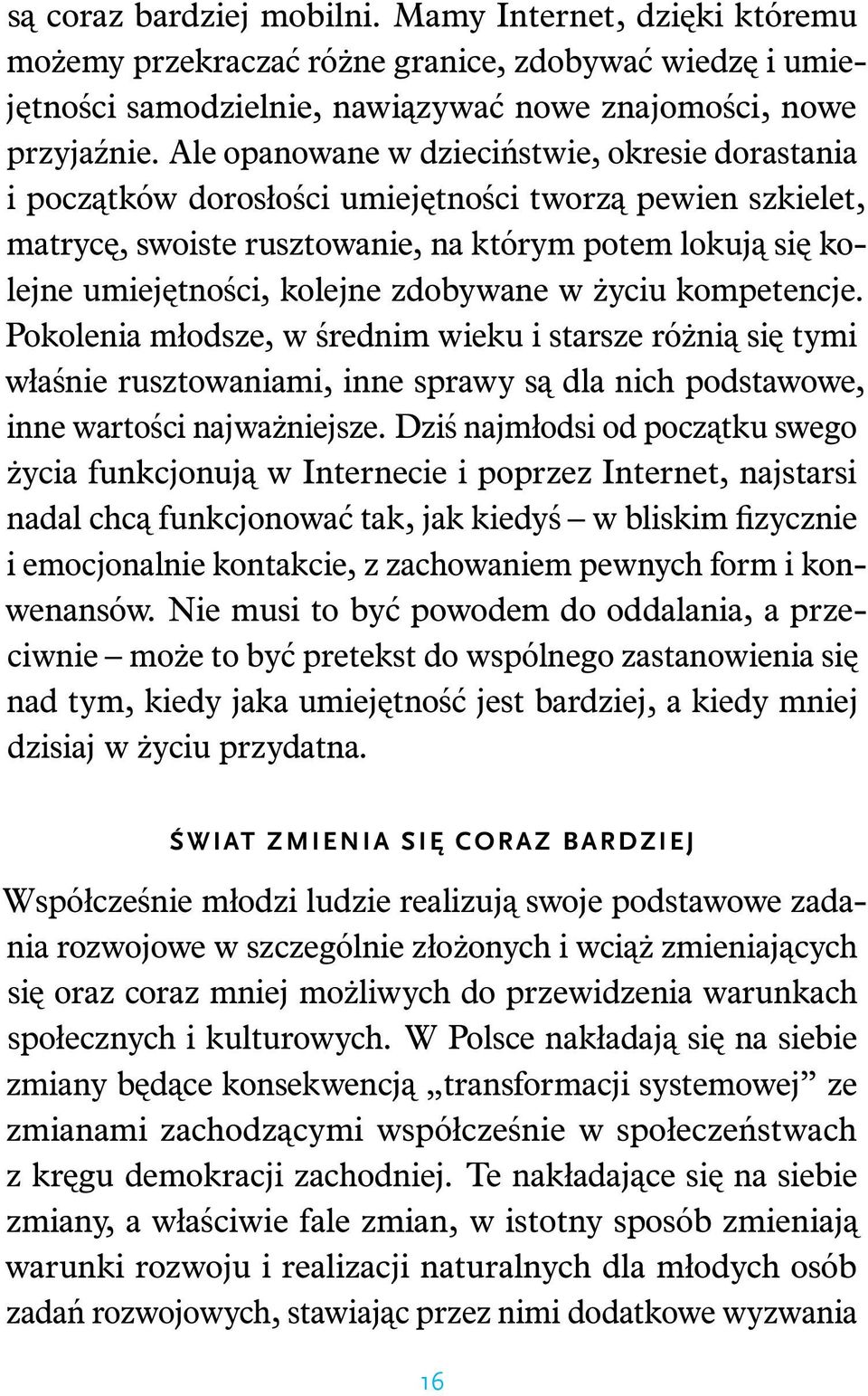 zdobywane w życiu kompetencje. Pokolenia młodsze, w średnim wieku i starsze różnią się tymi właśnie rusztowaniami, inne sprawy są dla nich podstawowe, inne wartości najważniejsze.