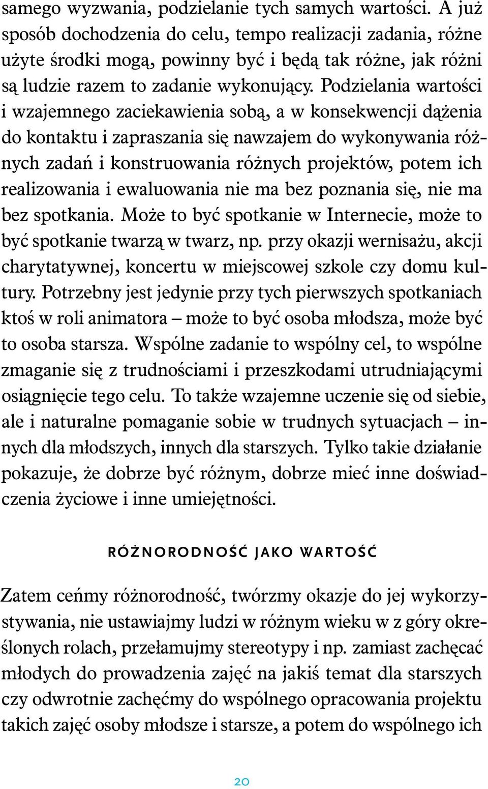 Podzielania wartości i wzajemnego zaciekawienia sobą, a w konsekwencji dążenia do kontaktu i zapraszania się nawzajem do wykonywania różnych zadań i konstruowania różnych projektów, potem ich