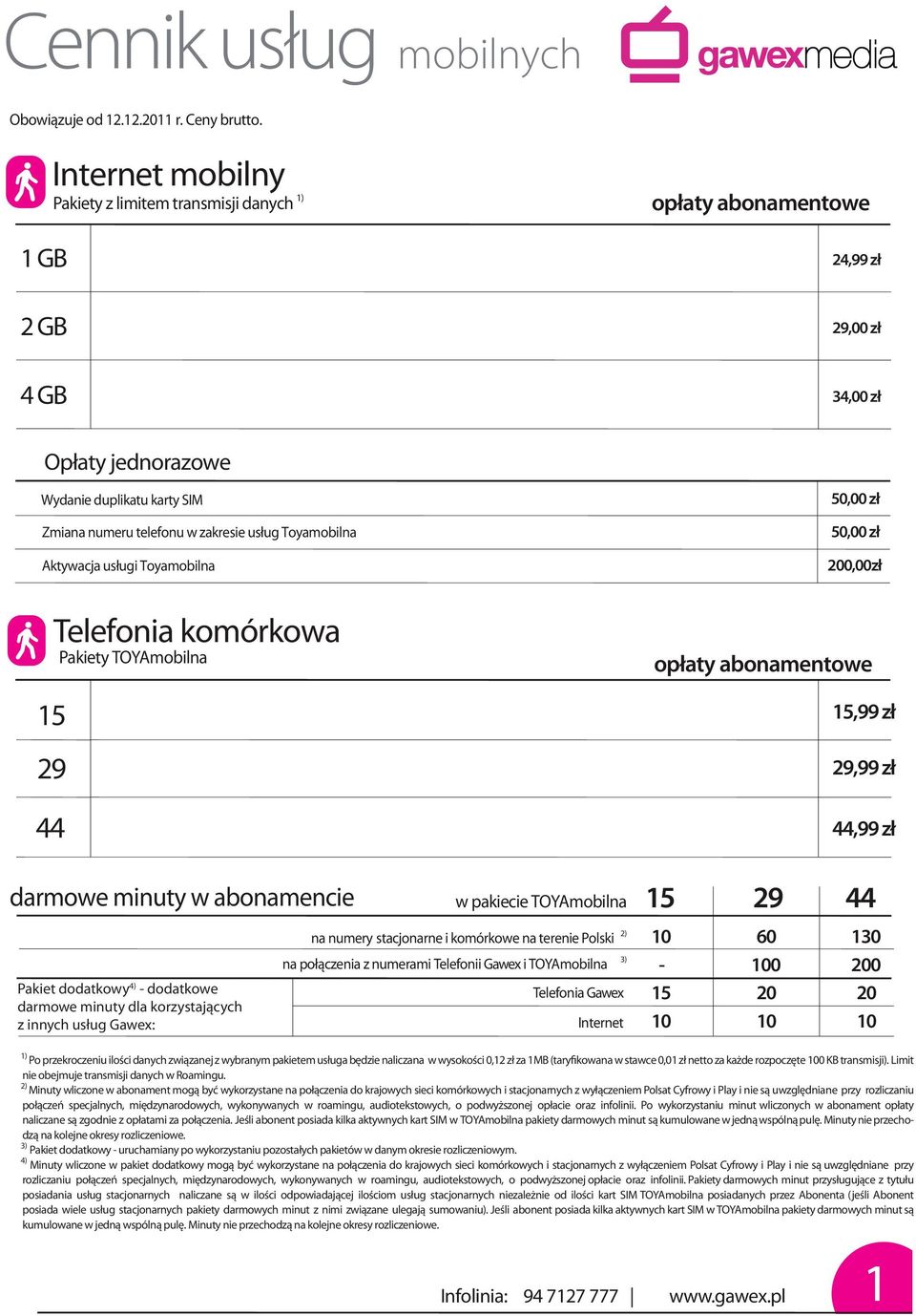 dodatkowy 4) - dodatkowe darmowe minuty dla korzystających z innych usług Gawex: w pakiecie TOYAmobilna 15 29 44 na numery stacjonarne i komórkowe na terenie Polski 10 60 130-100 200 Telefonia Gawex