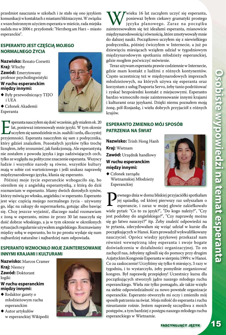 ESPERANTO JEST CZĘŚCIĄ MOJEGO NORMALNEGO ŻYCIA Nazwisko: Renato Corsetti Kraj: Włochy Zawód: Emerytowany profesor psycholingwistyki W ruchu esperanckim między innymi: Były przewodniczący TEJO i UEA