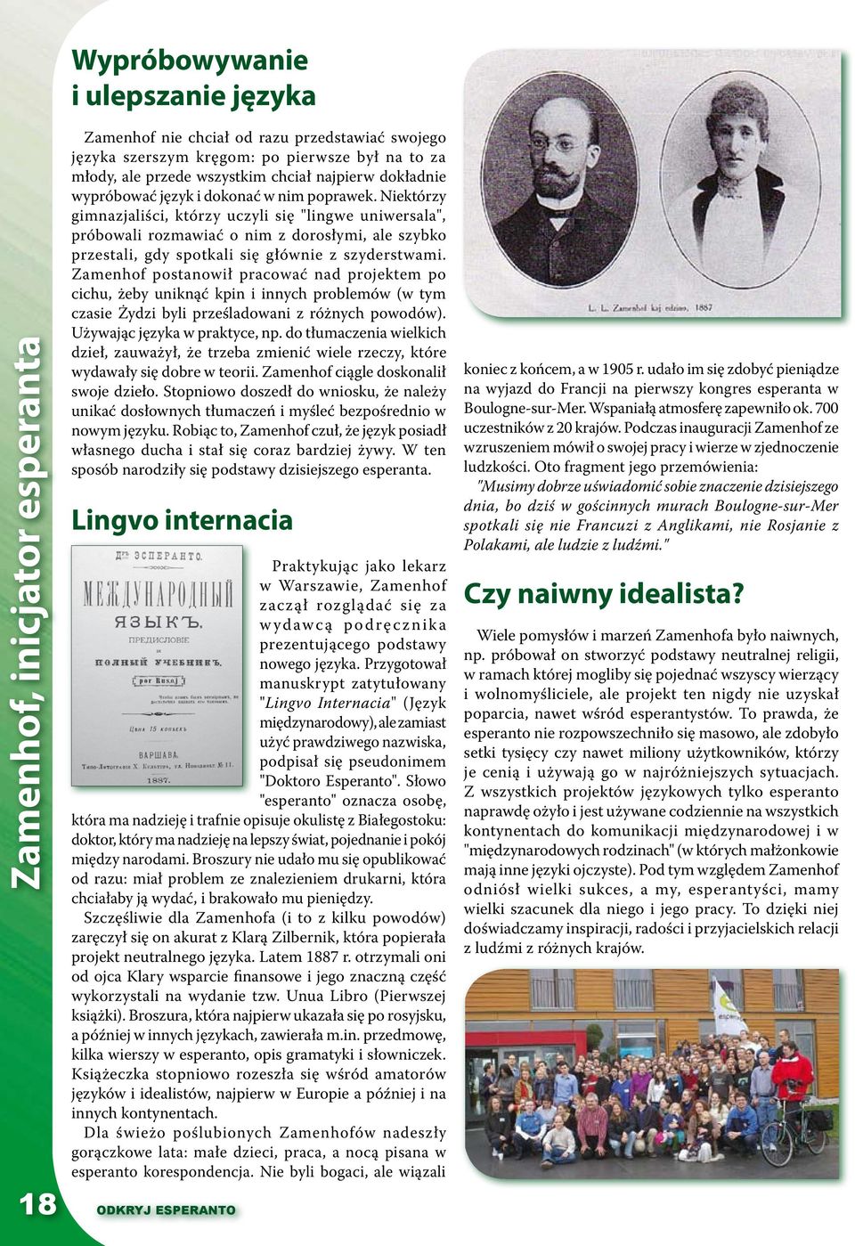Niektórzy gimnazjaliści, którzy uczyli się "lingwe uniwersala", próbowali rozmawiać o nim z dorosłymi, ale szybko przestali, gdy spotkali się głównie z szyderstwami.