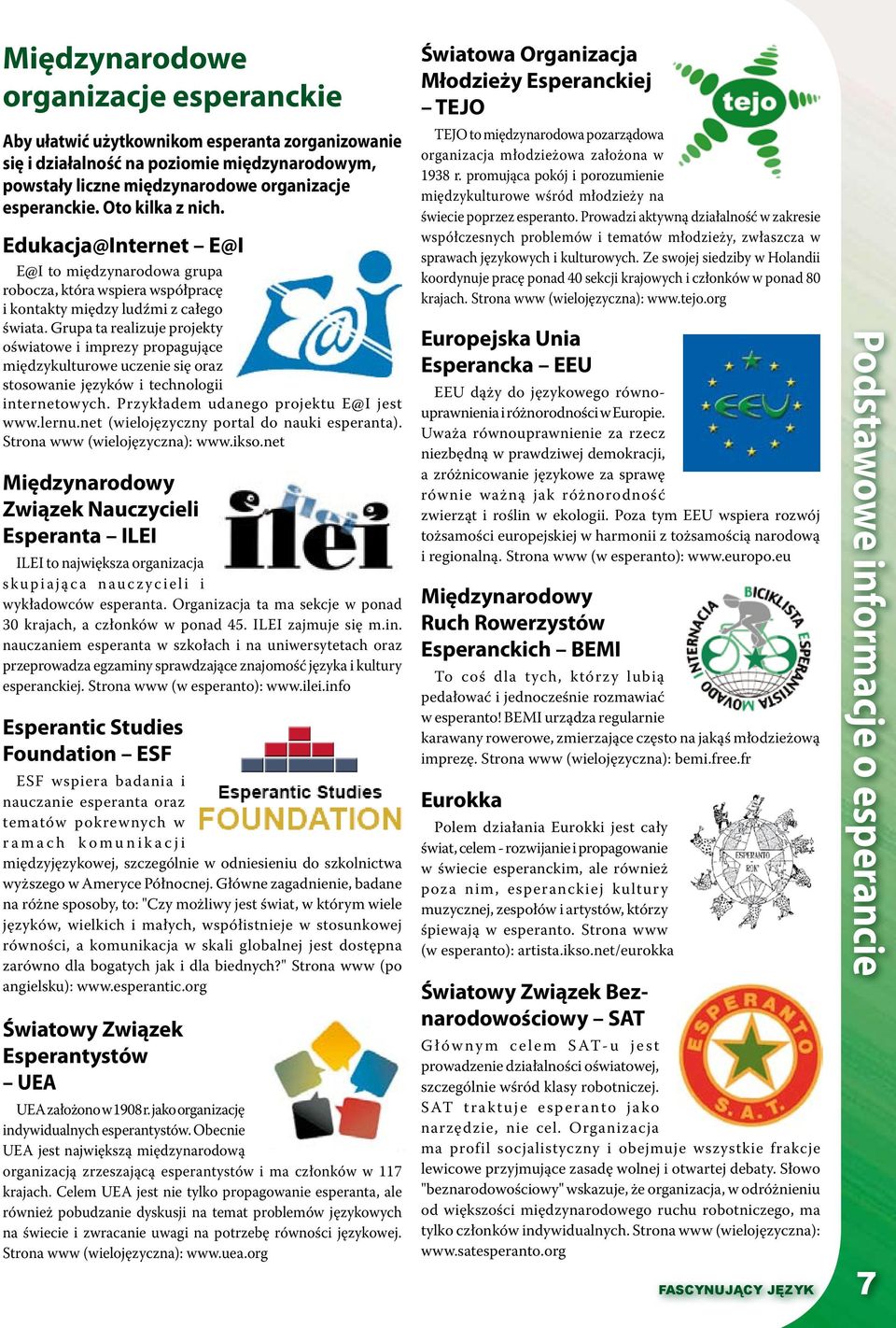 Grupa ta realizuje projekty oświatowe i imprezy propagujące międzykulturowe uczenie się oraz stosowanie języków i technologii internetowych. Przykładem udanego projektu E@I jest www.lernu.